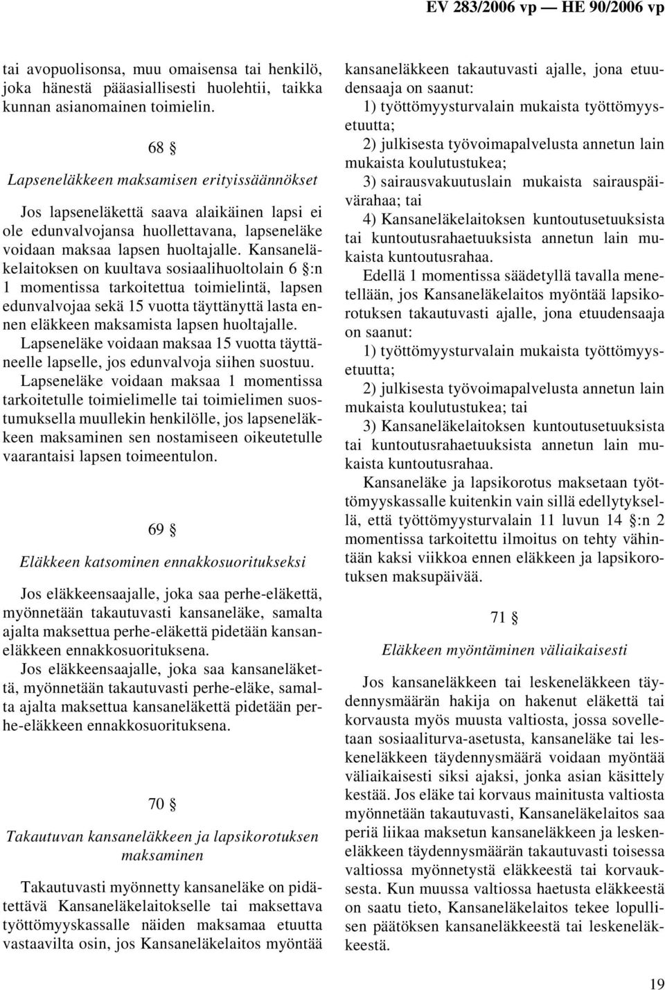 Kansaneläkelaitoksen on kuultava sosiaalihuoltolain 6 :n 1 momentissa tarkoitettua toimielintä, lapsen edunvalvojaa sekä 15 vuotta täyttänyttä lasta ennen eläkkeen maksamista lapsen huoltajalle.