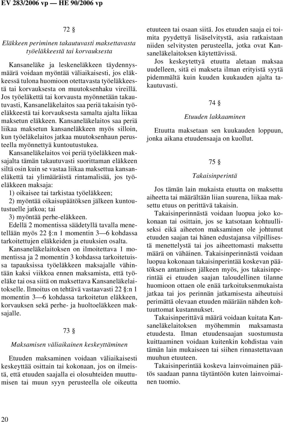 Jos työeläkettä tai korvausta myönnetään takautuvasti, Kansaneläkelaitos saa periä takaisin työeläkkeestä tai korvauksesta samalta ajalta liikaa maksetun eläkkeen.