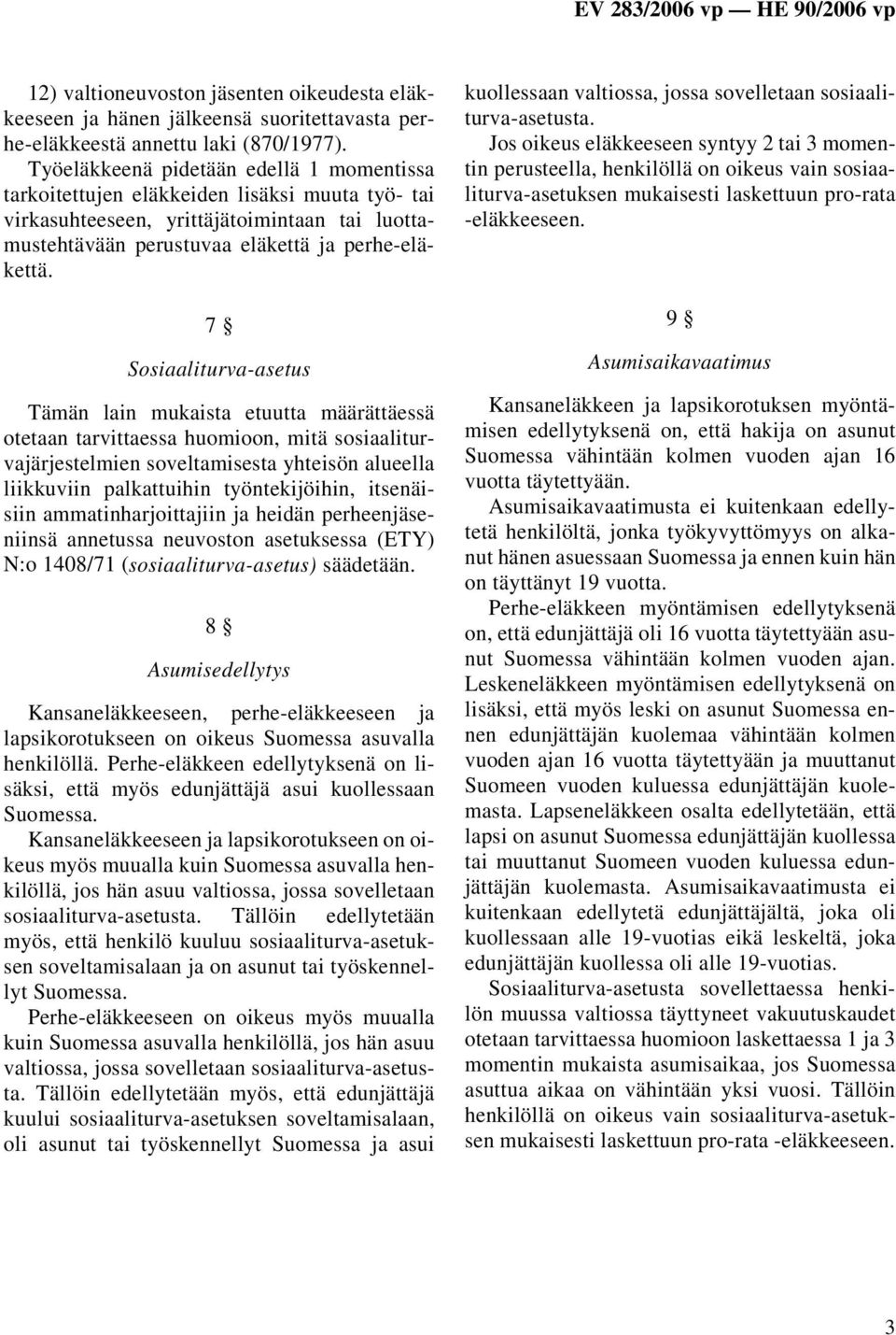 7 Sosiaaliturva-asetus Tämän lain mukaista etuutta määrättäessä otetaan tarvittaessa huomioon, mitä sosiaaliturvajärjestelmien soveltamisesta yhteisön alueella liikkuviin palkattuihin työntekijöihin,