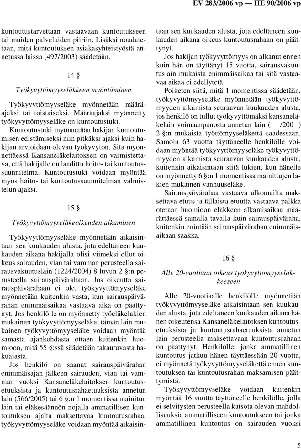 Kuntoutustuki myönnetään hakijan kuntoutumisen edistämiseksi niin pitkäksi ajaksi kuin hakijan arvioidaan olevan työkyvytön.