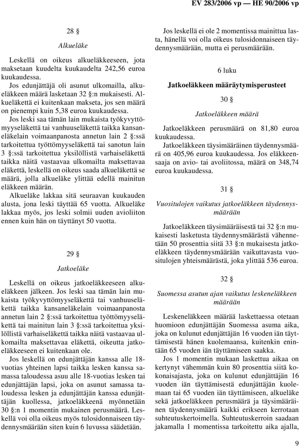 Jos leski saa tämän lain mukaista työkyvyttömyyseläkettä tai vanhuuseläkettä taikka kansaneläkelain voimaanpanosta annetun lain 2 :ssä tarkoitettua työttömyyseläkettä tai sanotun lain 3 :ssä