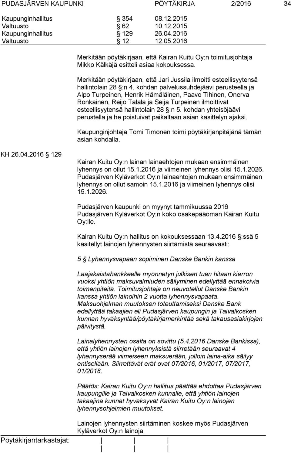 kohdan palvelussuhdejäävi perusteella ja Alpo Turpeinen, Henrik Hämäläinen, Paavo Tihinen, Onerva Ronkainen, Reijo Talala ja Seija Turpeinen ilmoittivat esteellisyytensä hallintolain 28 :n 5.