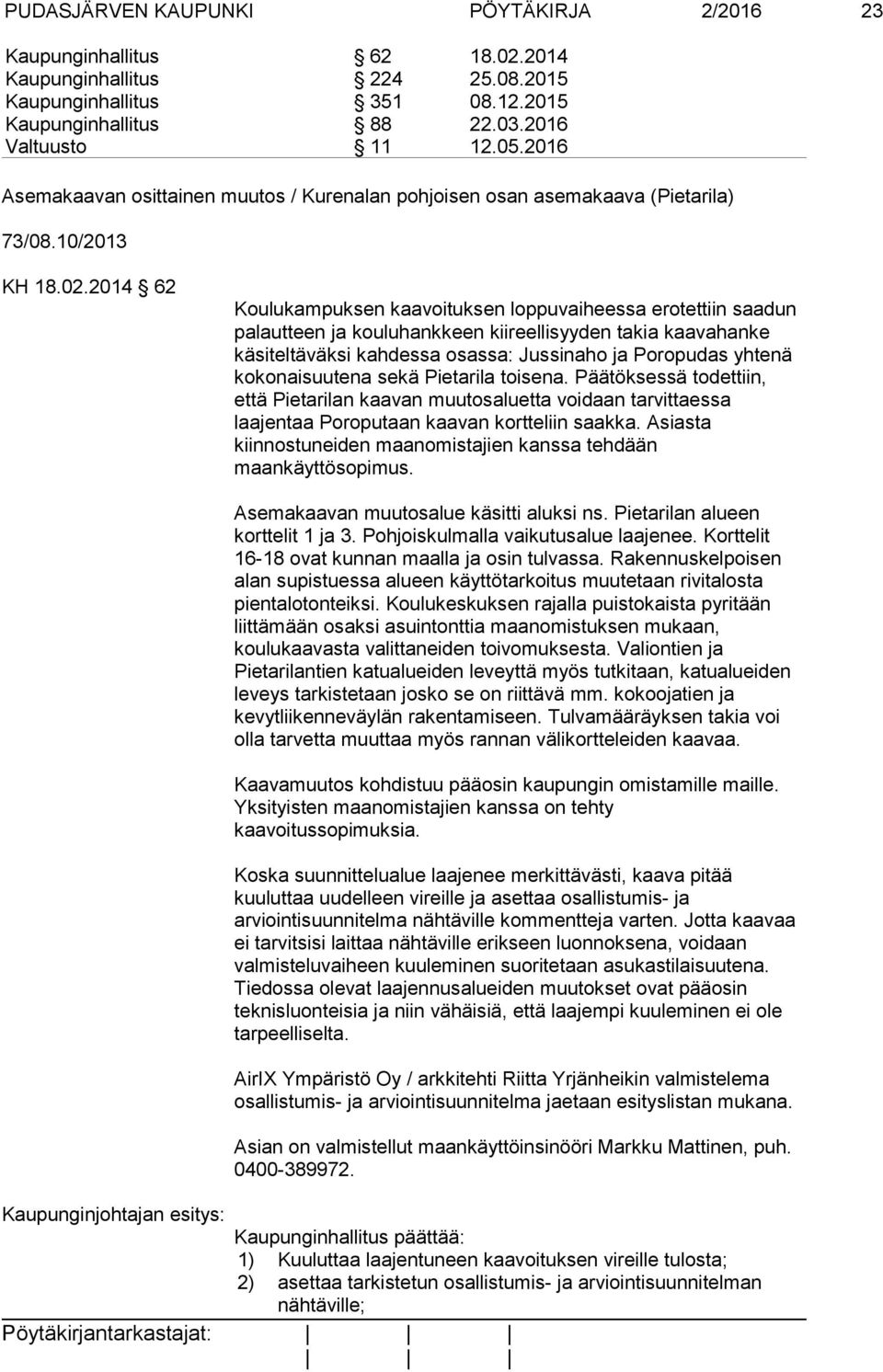 2014 62 Koulukampuksen kaavoituksen loppuvaiheessa erotettiin saadun palautteen ja kouluhankkeen kiireellisyyden takia kaavahanke käsiteltäväksi kahdessa osassa: Jussinaho ja Poropudas yhtenä