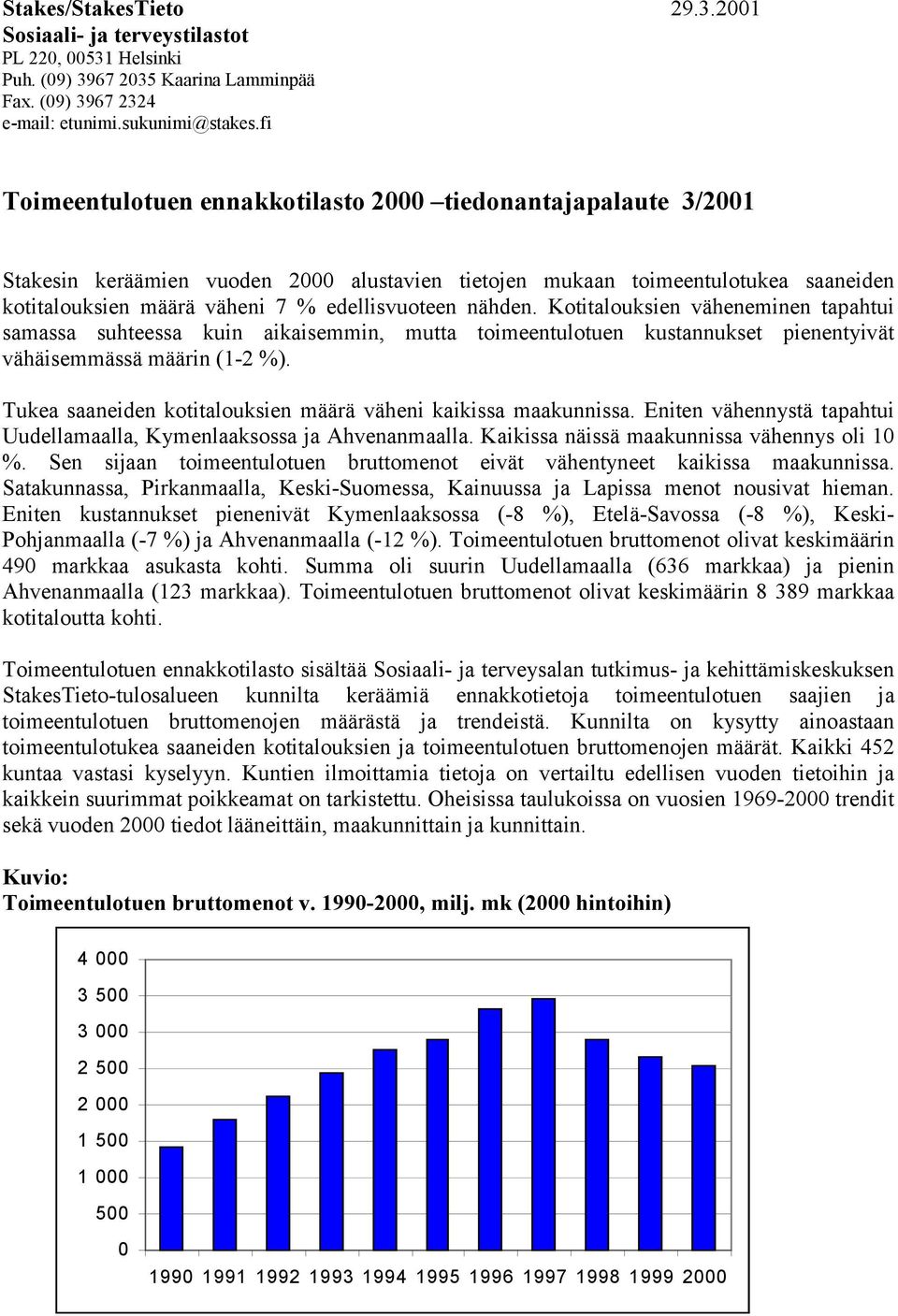 nähden. Kotitalouksien väheneminen tapahtui samassa suhteessa kuin aikaisemmin, mutta toimeentulotuen kustannukset pienentyivät vähäisemmässä määrin (1-2 %).