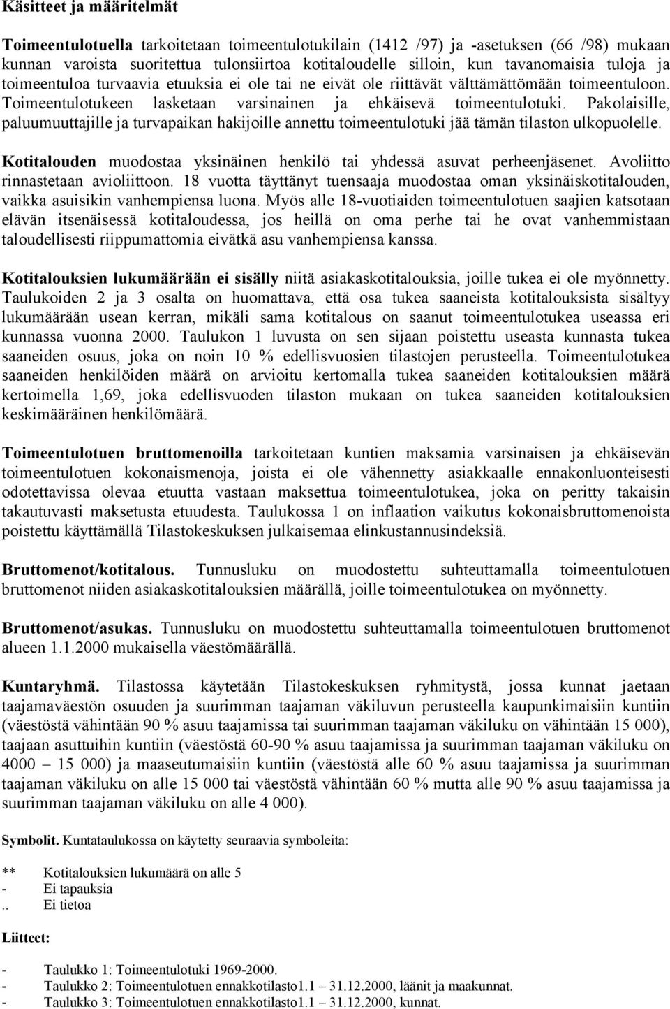 Pakolaisille, paluumuuttajille ja turvapaikan hakijoille annettu toimeentulotuki jää tämän tilaston ulkopuolelle. Kotitalouden muodostaa yksinäinen henkilö tai yhdessä asuvat perheenjäsenet.