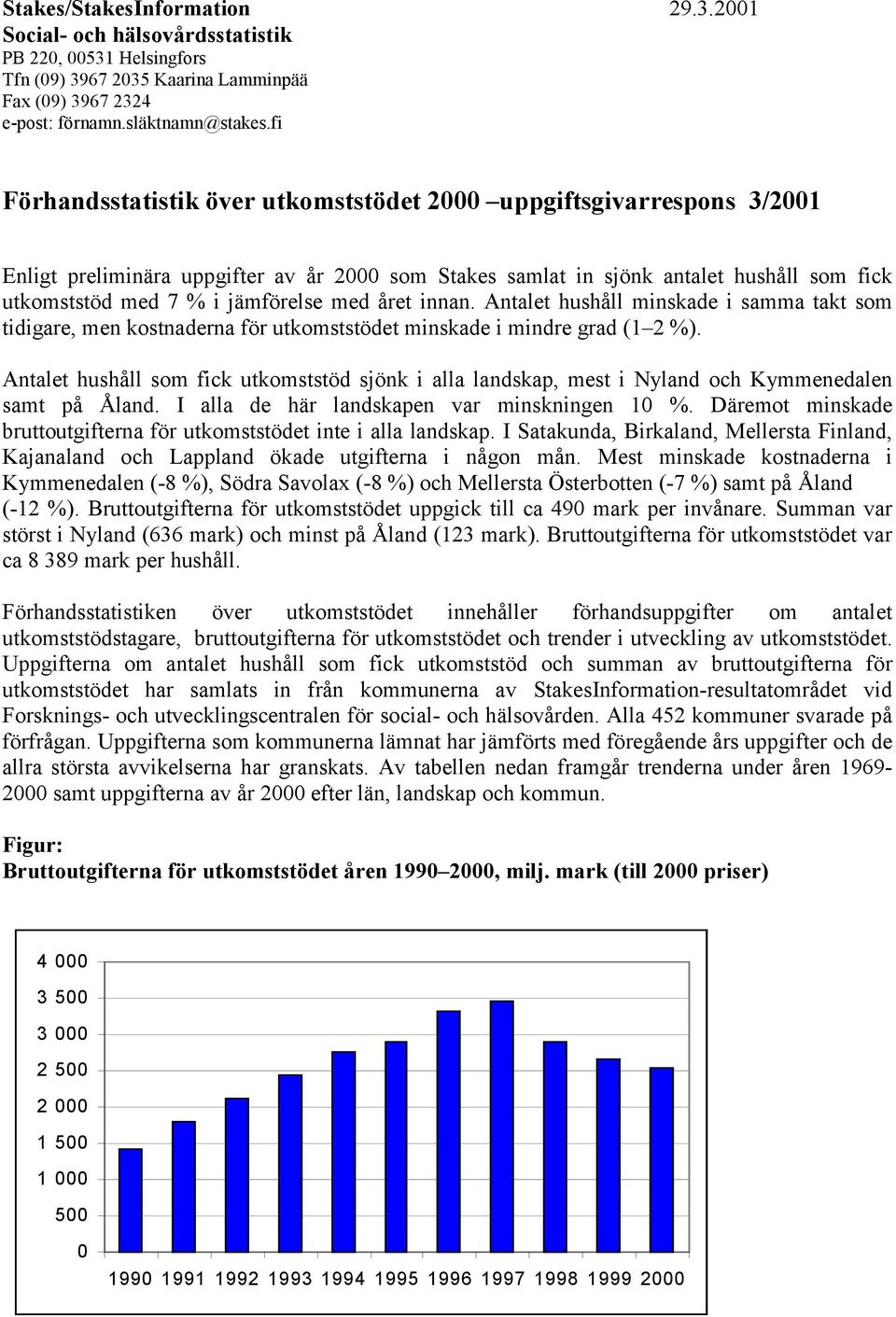 med året innan. Antalet hushåll minskade i samma takt som tidigare, men kostnaderna för utkomststödet minskade i mindre grad (1 2 %).