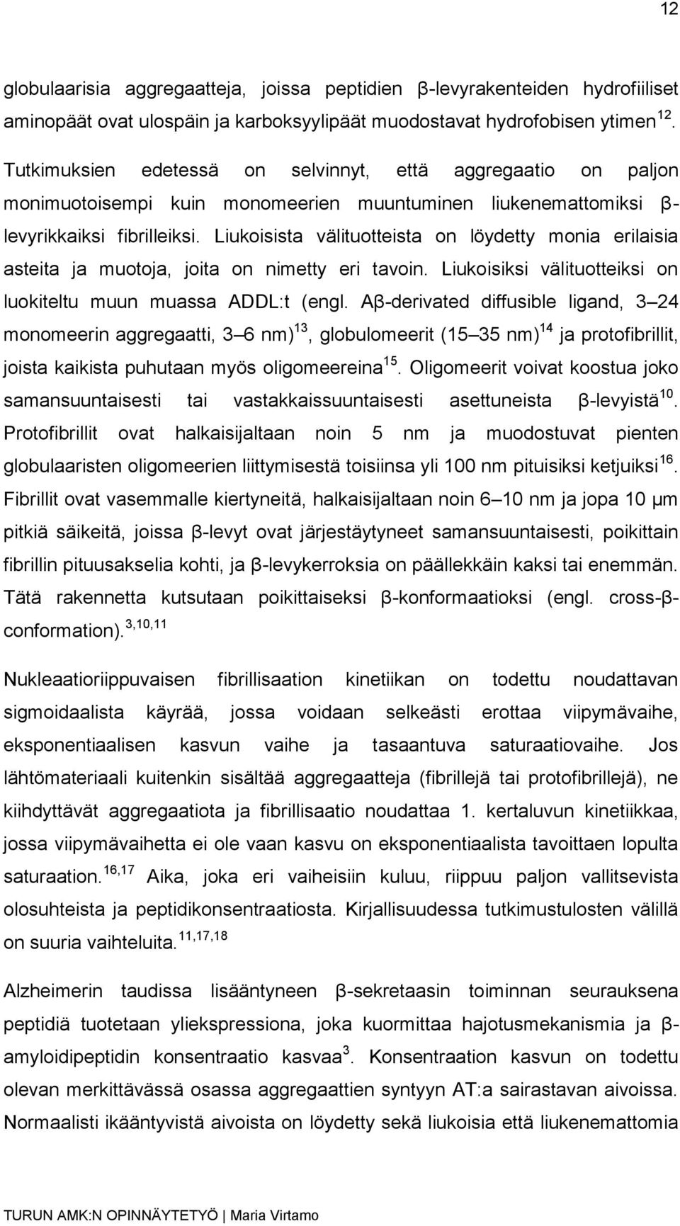 Liukoisista välituotteista on löydetty monia erilaisia asteita ja muotoja, joita on nimetty eri tavoin. Liukoisiksi välituotteiksi on luokiteltu muun muassa ADDL:t (engl.