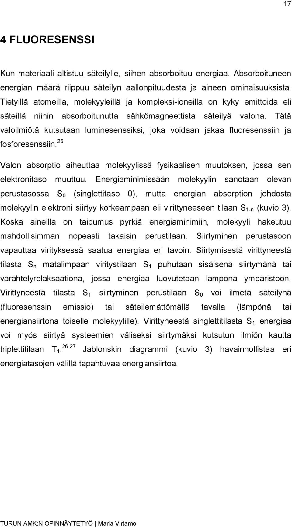 Tätä valoilmiötä kutsutaan luminesenssiksi, joka voidaan jakaa fluoresenssiin ja fosforesenssiin. 25 Valon absorptio aiheuttaa molekyylissä fysikaalisen muutoksen, jossa sen elektronitaso muuttuu.