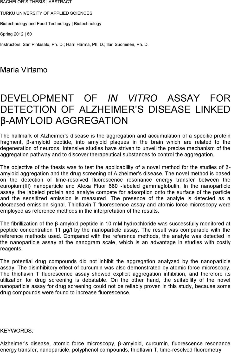 protein fragment, β-amyloid peptide, into amyloid plaques in the brain which are related to the degeneration of neurons.