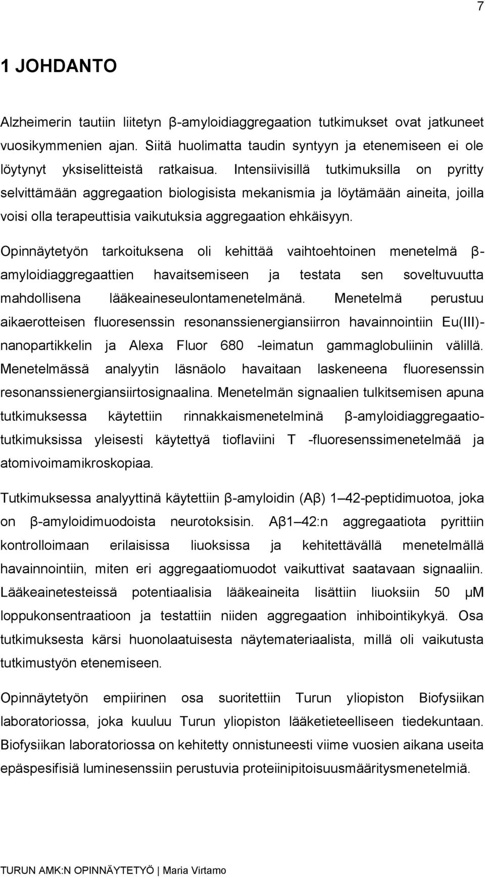 Intensiivisillä tutkimuksilla on pyritty selvittämään aggregaation biologisista mekanismia ja löytämään aineita, joilla voisi olla terapeuttisia vaikutuksia aggregaation ehkäisyyn.