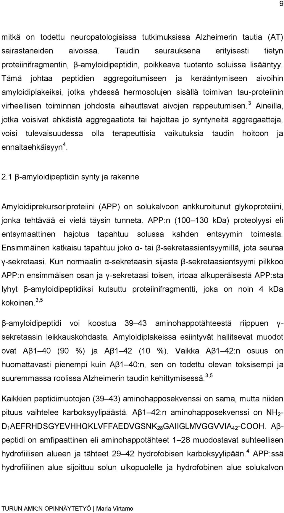 Tämä johtaa peptidien aggregoitumiseen ja kerääntymiseen aivoihin amyloidiplakeiksi, jotka yhdessä hermosolujen sisällä toimivan tau-proteiinin virheellisen toiminnan johdosta aiheuttavat aivojen