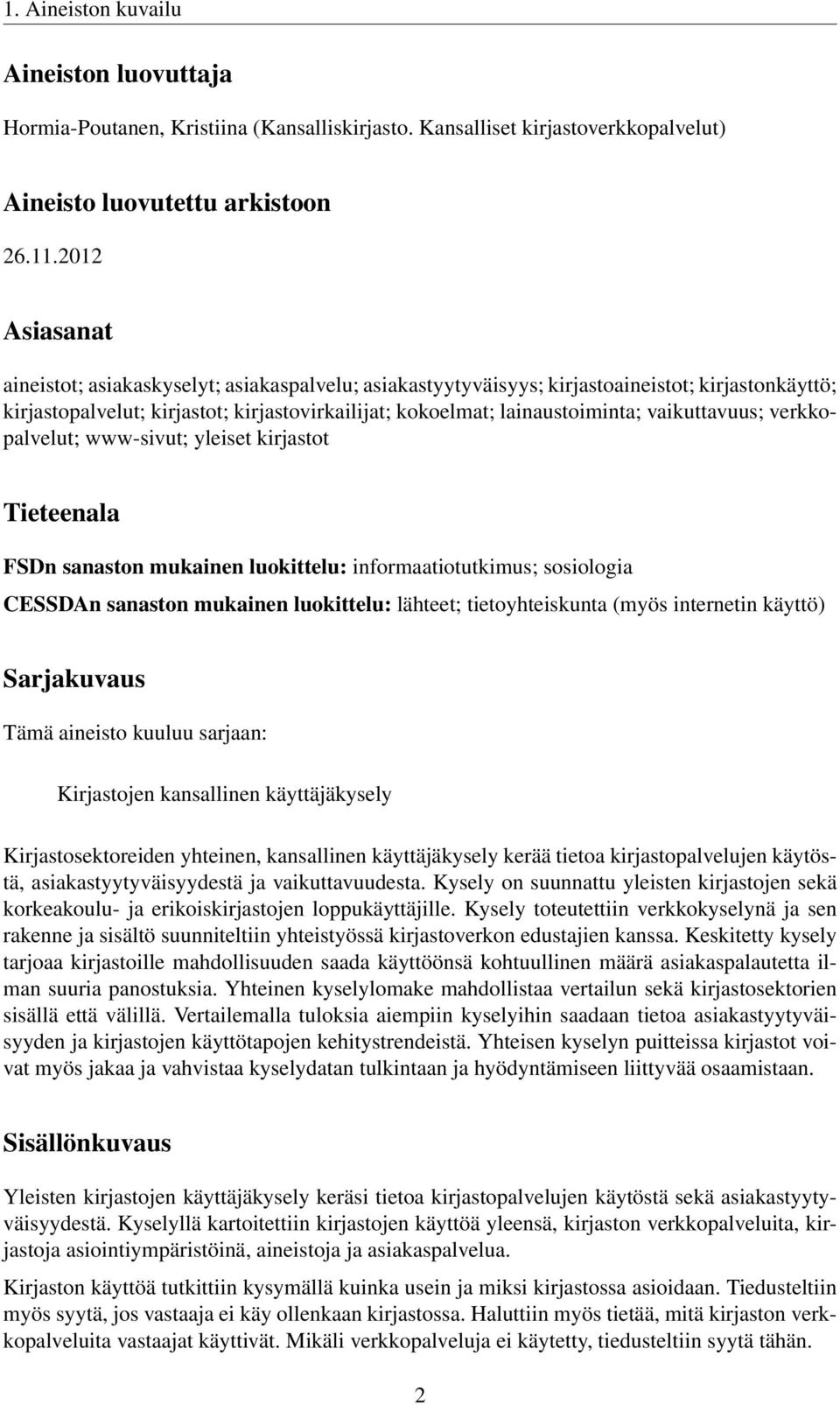 vaikuttavuus; verkkopalvelut; www-sivut; yleiset kirjastot Tieteenala FSDn sanaston mukainen luokittelu: informaatiotutkimus; sosiologia CESSDAn sanaston mukainen luokittelu: lähteet;