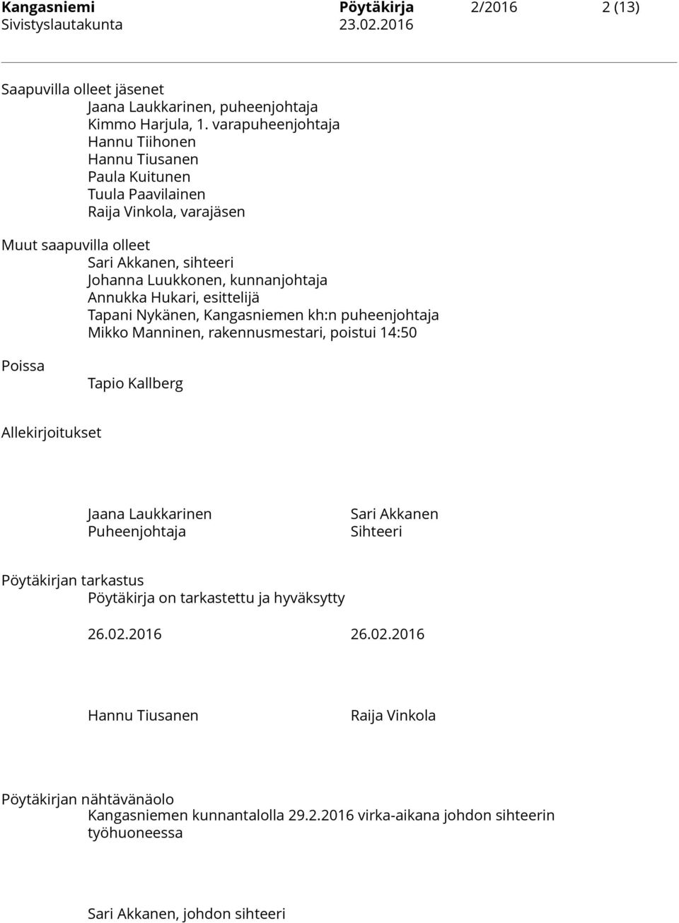 Annukka Hukari, esittelijä Tapani Nykänen, Kangasniemen kh:n puheenjohtaja Mikko Manninen, rakennusmestari, poistui 14:50 Poissa Tapio Kallberg Allekirjoitukset Jaana Laukkarinen