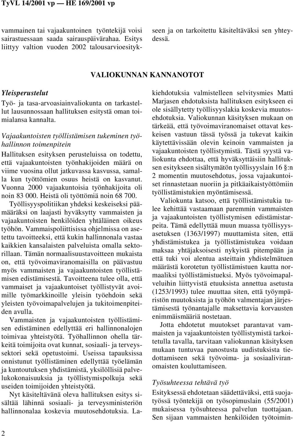 Vajaakuntoisten työllistämisen tukeminen työhallinnon toimenpitein Hallituksen esityksen perusteluissa on todettu, että vajaakuntoisten työnhakijoiden määrä on viime vuosina ollut jatkuvassa
