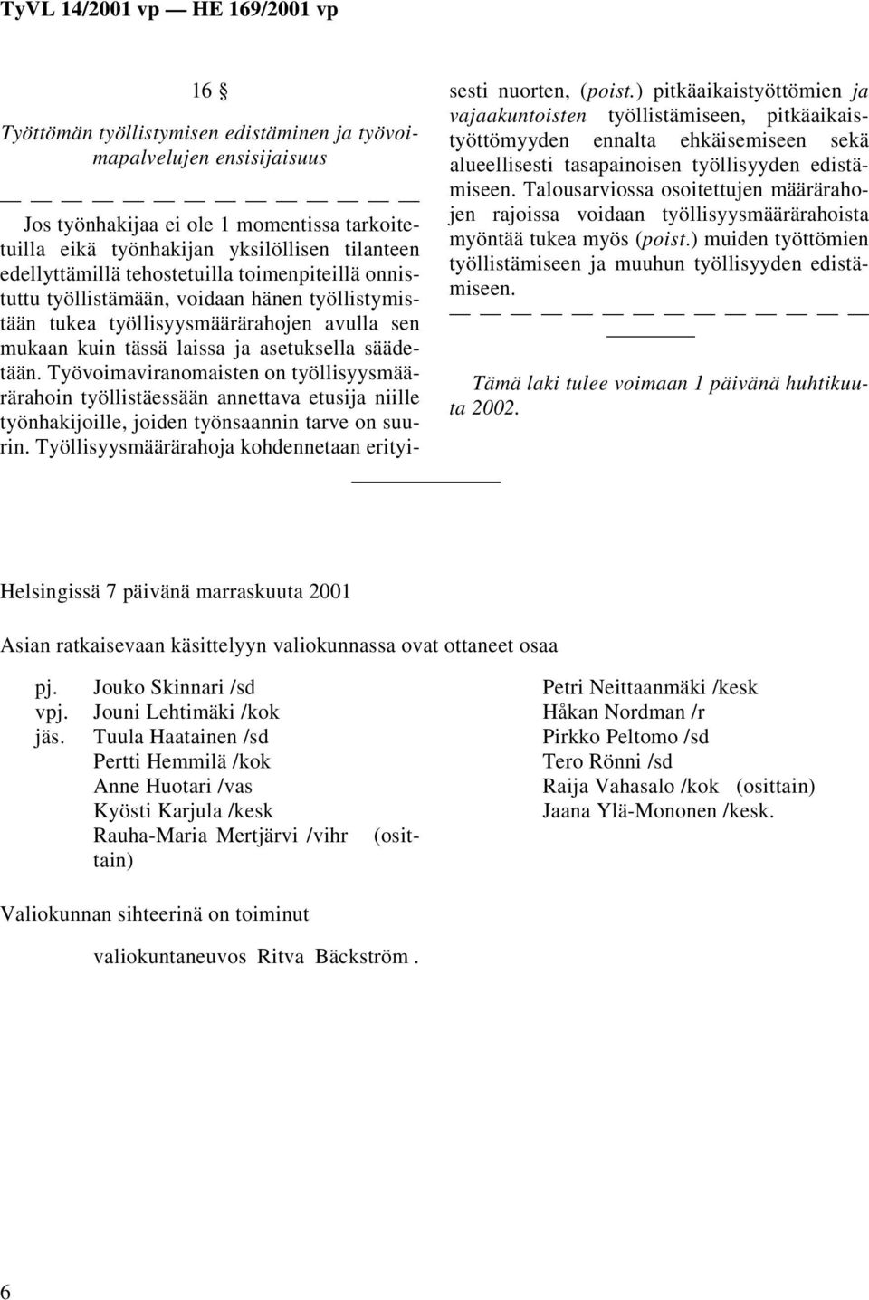 Työvoimaviranomaisten on työllisyysmäärärahoin työllistäessään annettava etusija niille työnhakijoille, joiden työnsaannin tarve on suurin.