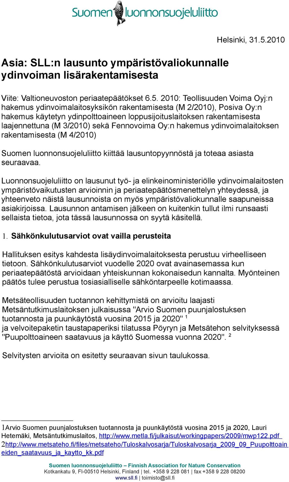 2010: Teollisuuden Voima Oyj:n hakemus ydinvoimalaitosyksikön rakentamisesta (M 2/2010), Posiva Oy:n hakemus käytetyn ydinpolttoaineen loppusijoituslaitoksen rakentamisesta laajennettuna (M 3/2010)