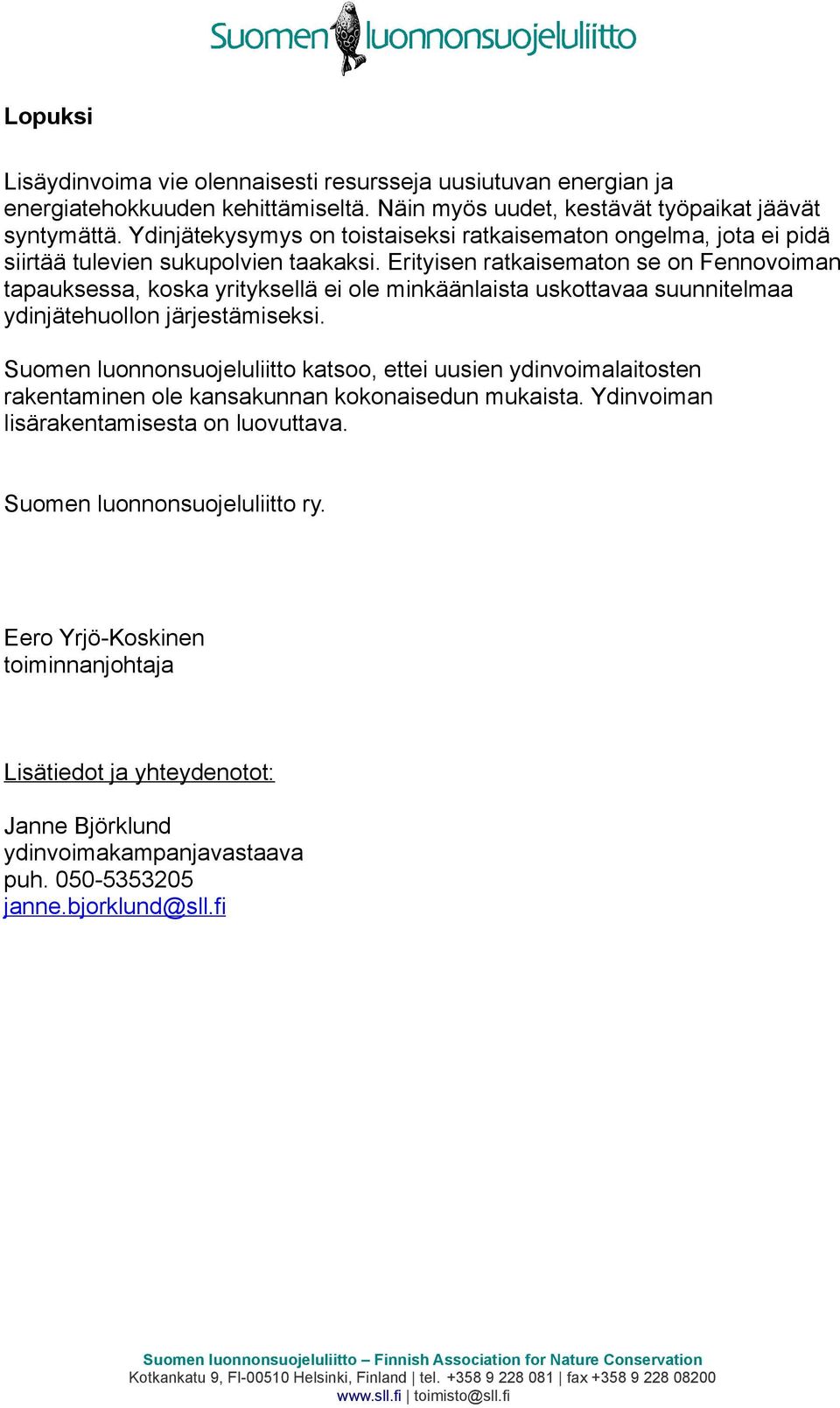 Erityisen ratkaisematon se on Fennovoiman tapauksessa, koska yrityksellä ei ole minkäänlaista uskottavaa suunnitelmaa ydinjätehuollon järjestämiseksi.
