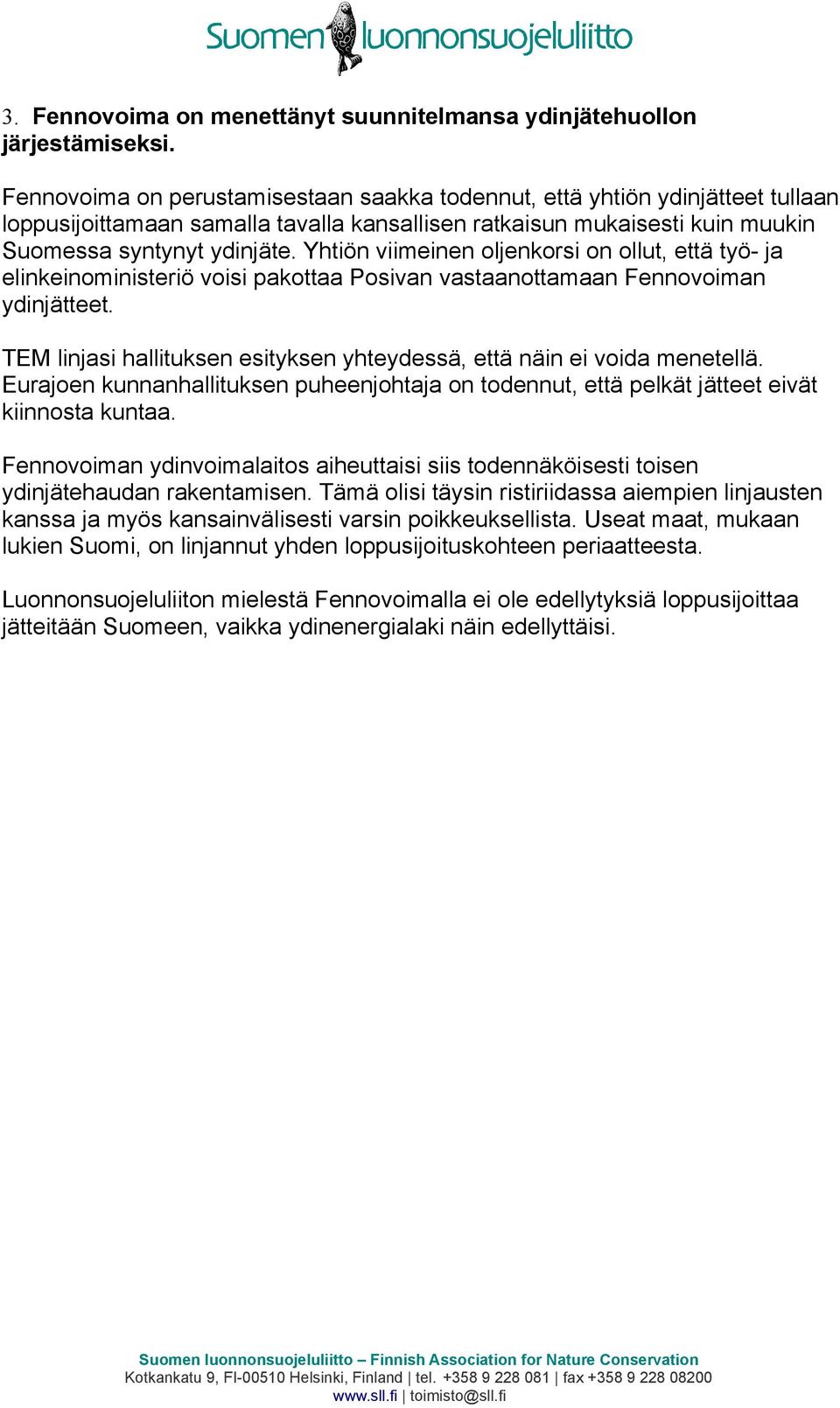 Yhtiön viimeinen oljenkorsi on ollut, että työ- ja elinkeinoministeriö voisi pakottaa Posivan vastaanottamaan Fennovoiman ydinjätteet.