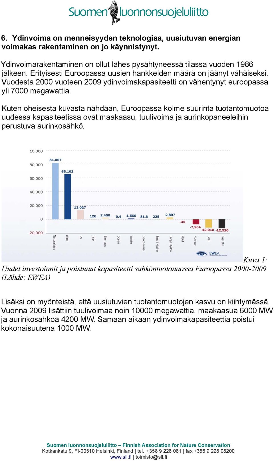 Kuten oheisesta kuvasta nähdään, Euroopassa kolme suurinta tuotantomuotoa uudessa kapasiteetissa ovat maakaasu, tuulivoima ja aurinkopaneeleihin perustuva aurinkosähkö.