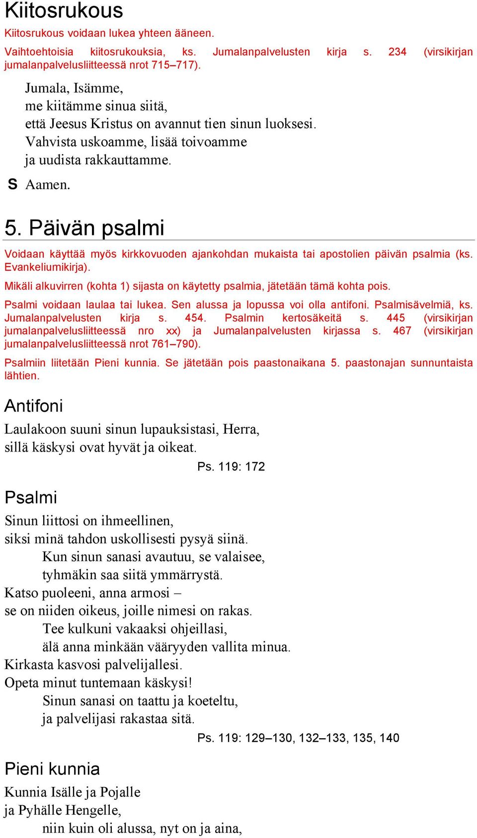 Päivän psalmi Voidaan käyttää myös kirkkovuoden ajankohdan mukaista tai apostolien päivän psalmia (ks. Evankeliumikirja).