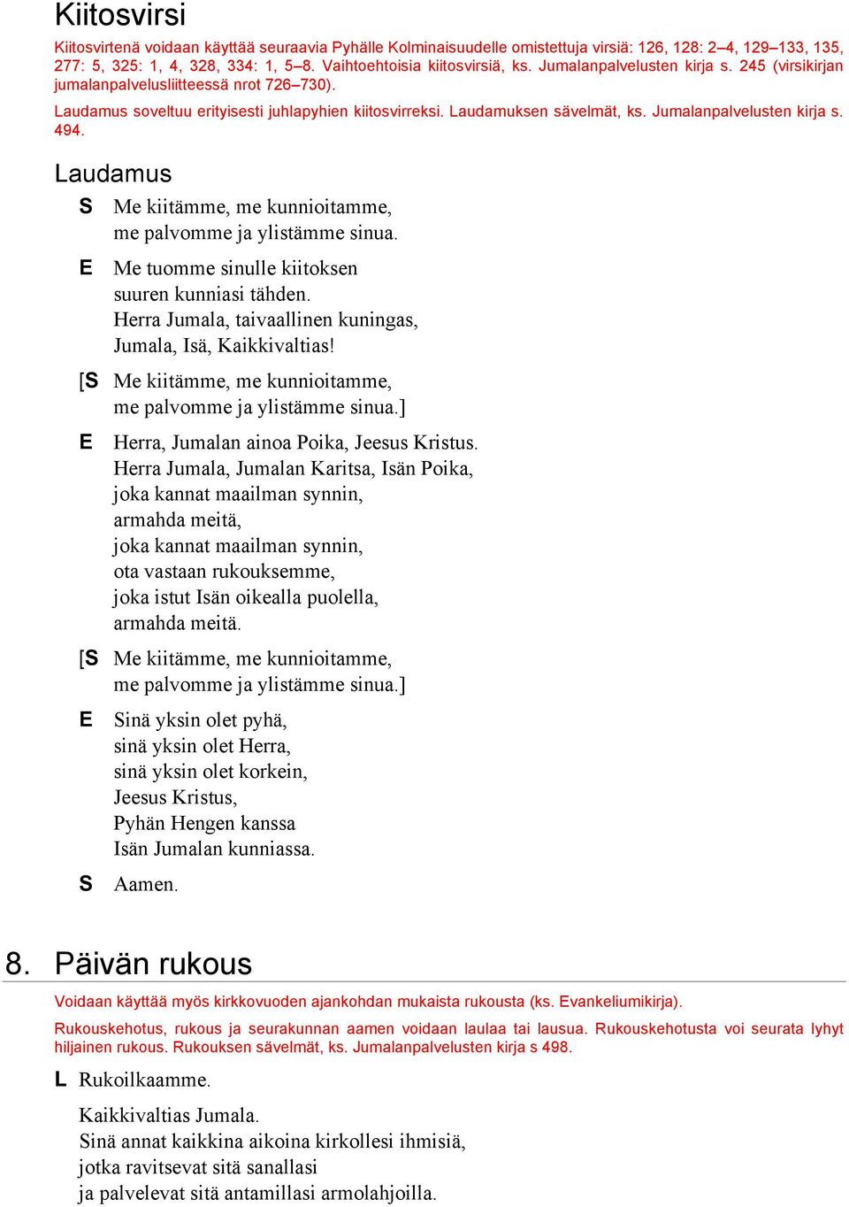 494. Laudamus S Me kiitämme, me kunnioitamme, me palvomme ja ylistämme sinua. E Me tuomme sinulle kiitoksen suuren kunniasi tähden. Herra Jumala, taivaallinen kuningas, Jumala, Isä, Kaikkivaltias!