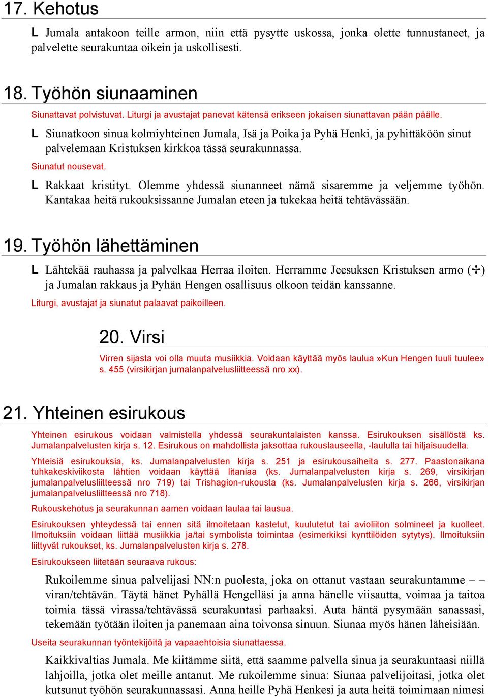 L Siunatkoon sinua kolmiyhteinen Jumala, Isä ja Poika ja Pyhä Henki, ja pyhittäköön sinut palvelemaan Kristuksen kirkkoa tässä seurakunnassa. Siunatut nousevat. L Rakkaat kristityt.