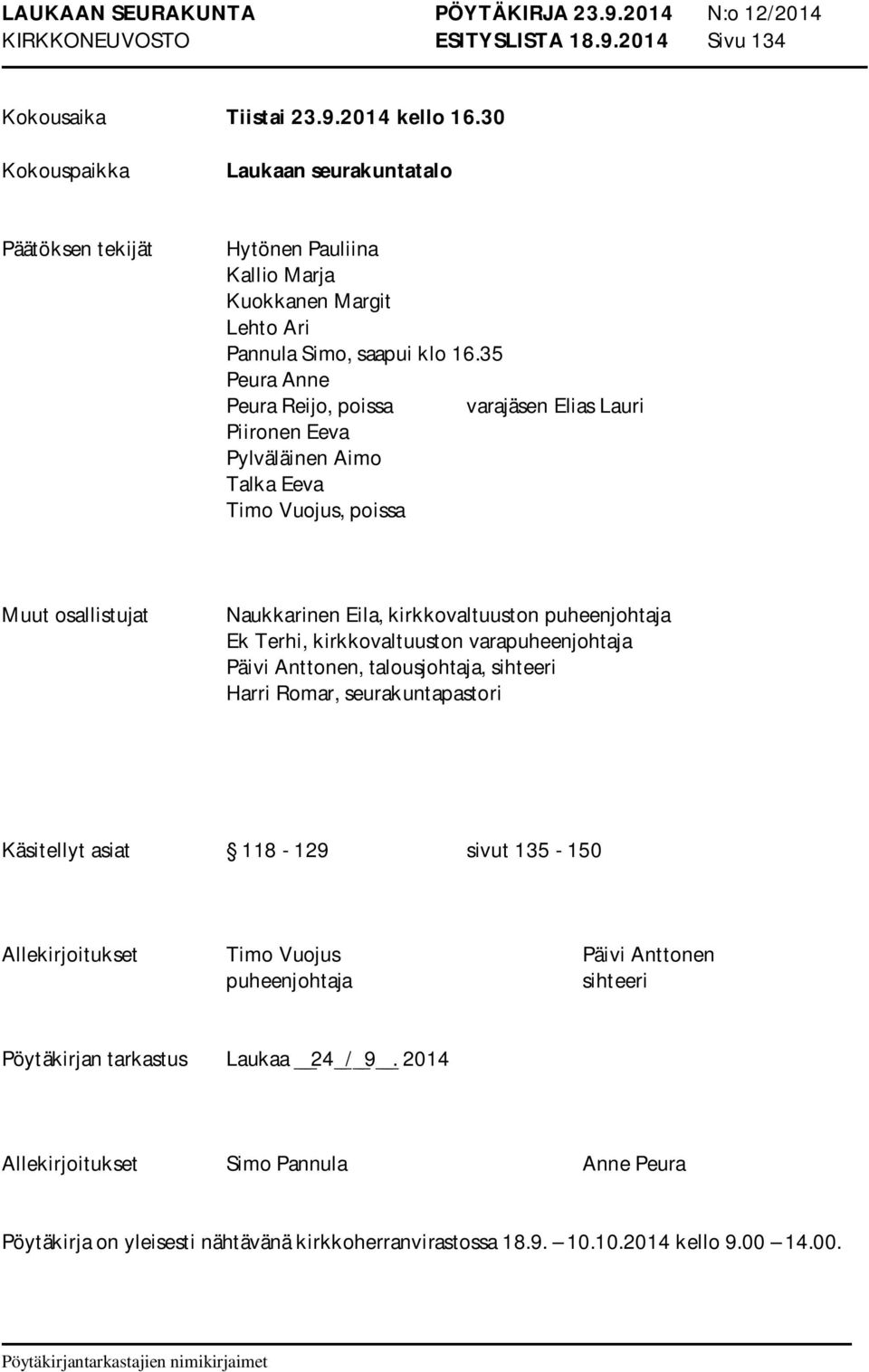 35 Peura Anne Peura Reijo, poissa varajäsen Elias Lauri Piironen Eeva Pylväläinen Aimo Talka Eeva Timo Vuojus, poissa Muut osallistujat Naukkarinen Eila, kirkkovaltuuston puheenjohtaja Ek Terhi,