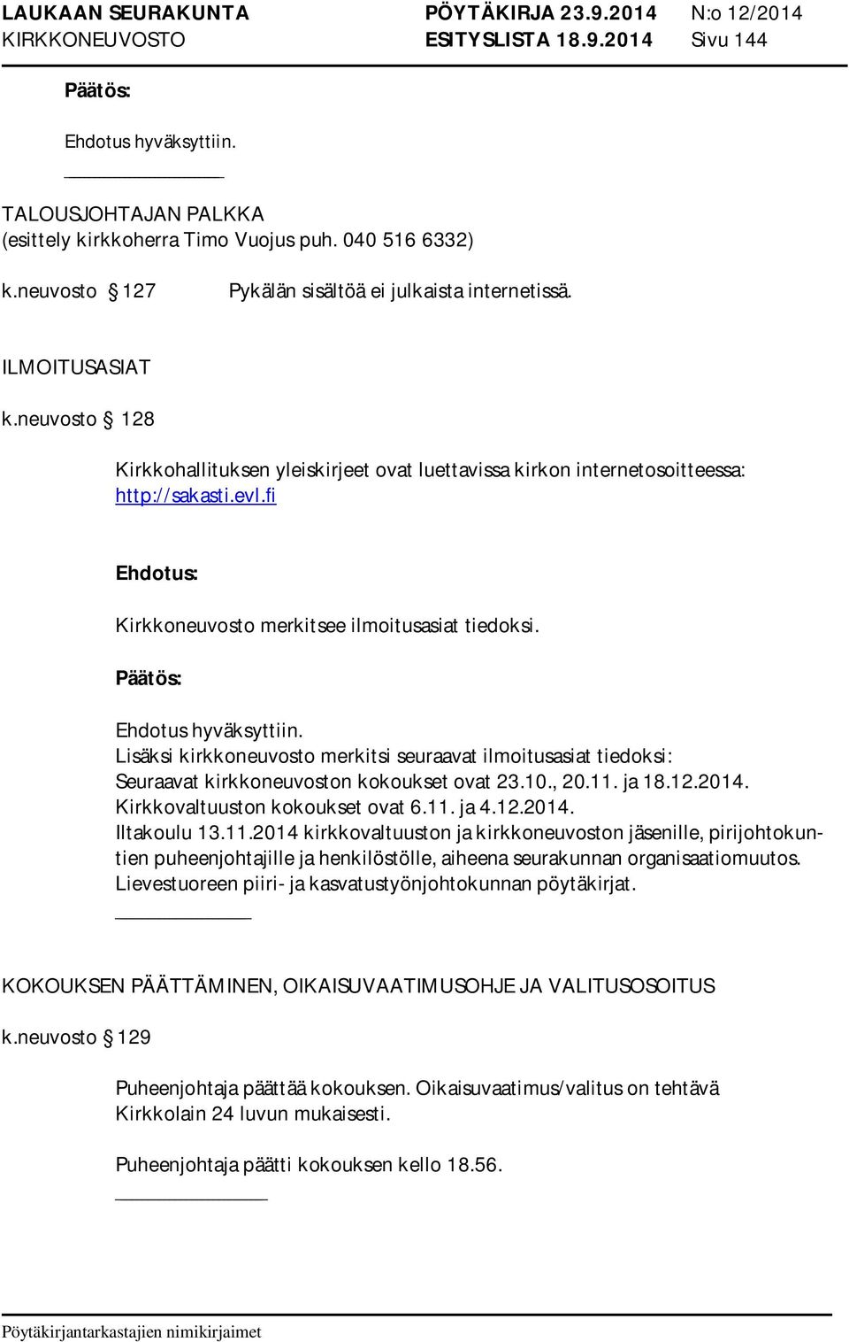 fi Kirkkoneuvosto merkitsee ilmoitusasiat tiedoksi. Ehdotus hyväksyttiin. Lisäksi kirkkoneuvosto merkitsi seuraavat ilmoitusasiat tiedoksi: Seuraavat kirkkoneuvoston kokoukset ovat 23.10., 20.11.