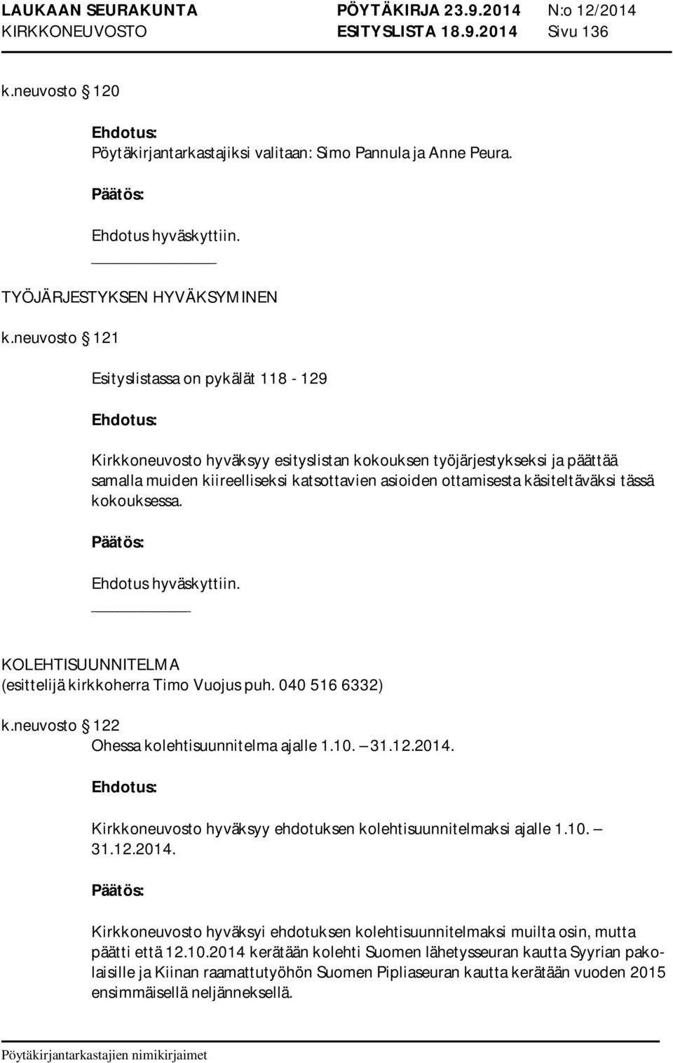 käsiteltäväksi tässä kokouksessa. Ehdotus hyväskyttiin. KOLEHTISUUNNITELMA (esittelijä kirkkoherra Timo Vuojus puh. 040 516 6332) k.neuvosto 122 Ohessa kolehtisuunnitelma ajalle 1.10. 31.12.2014.