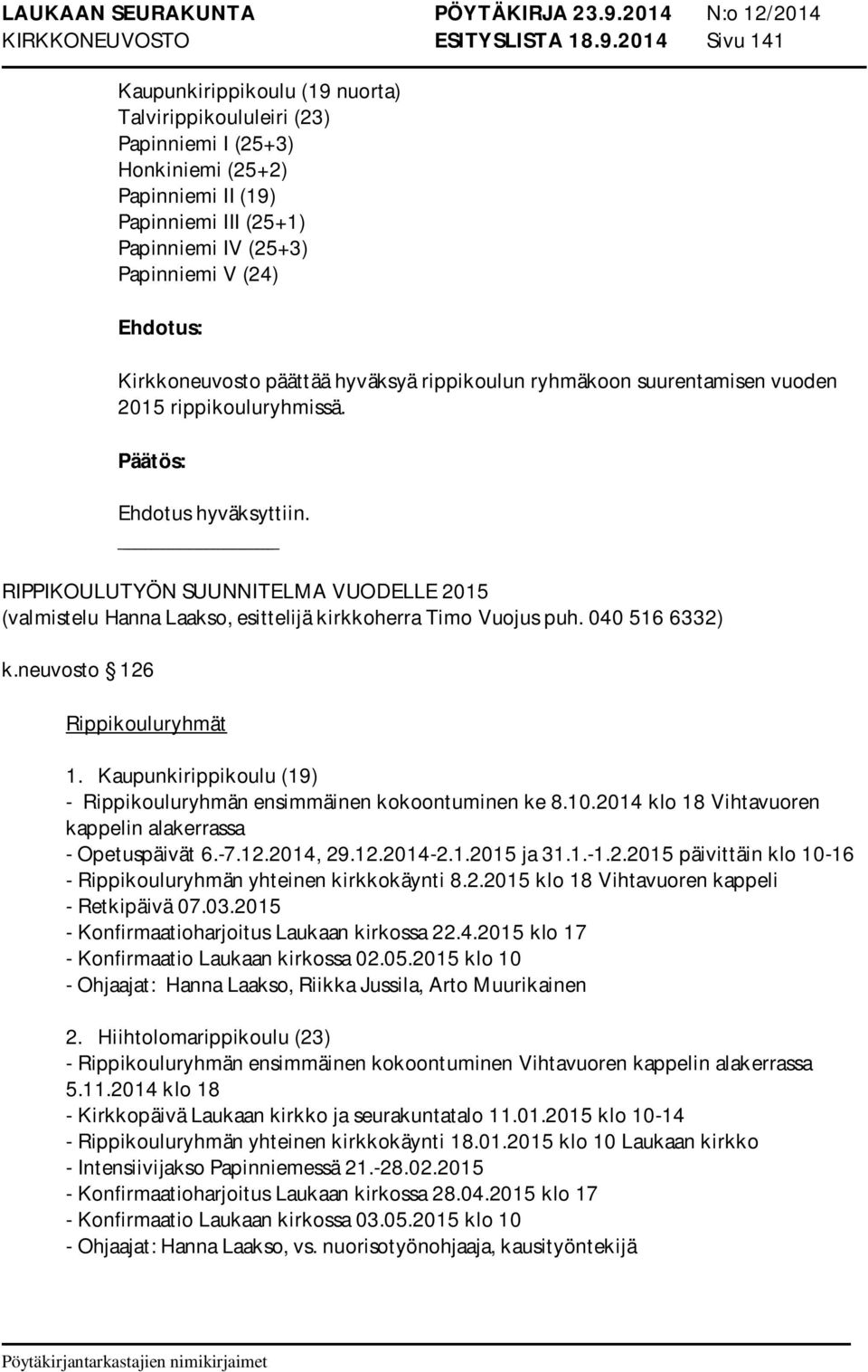 Kirkkoneuvosto päättää hyväksyä rippikoulun ryhmäkoon suurentamisen vuoden 2015 rippikouluryhmissä. Ehdotus hyväksyttiin.