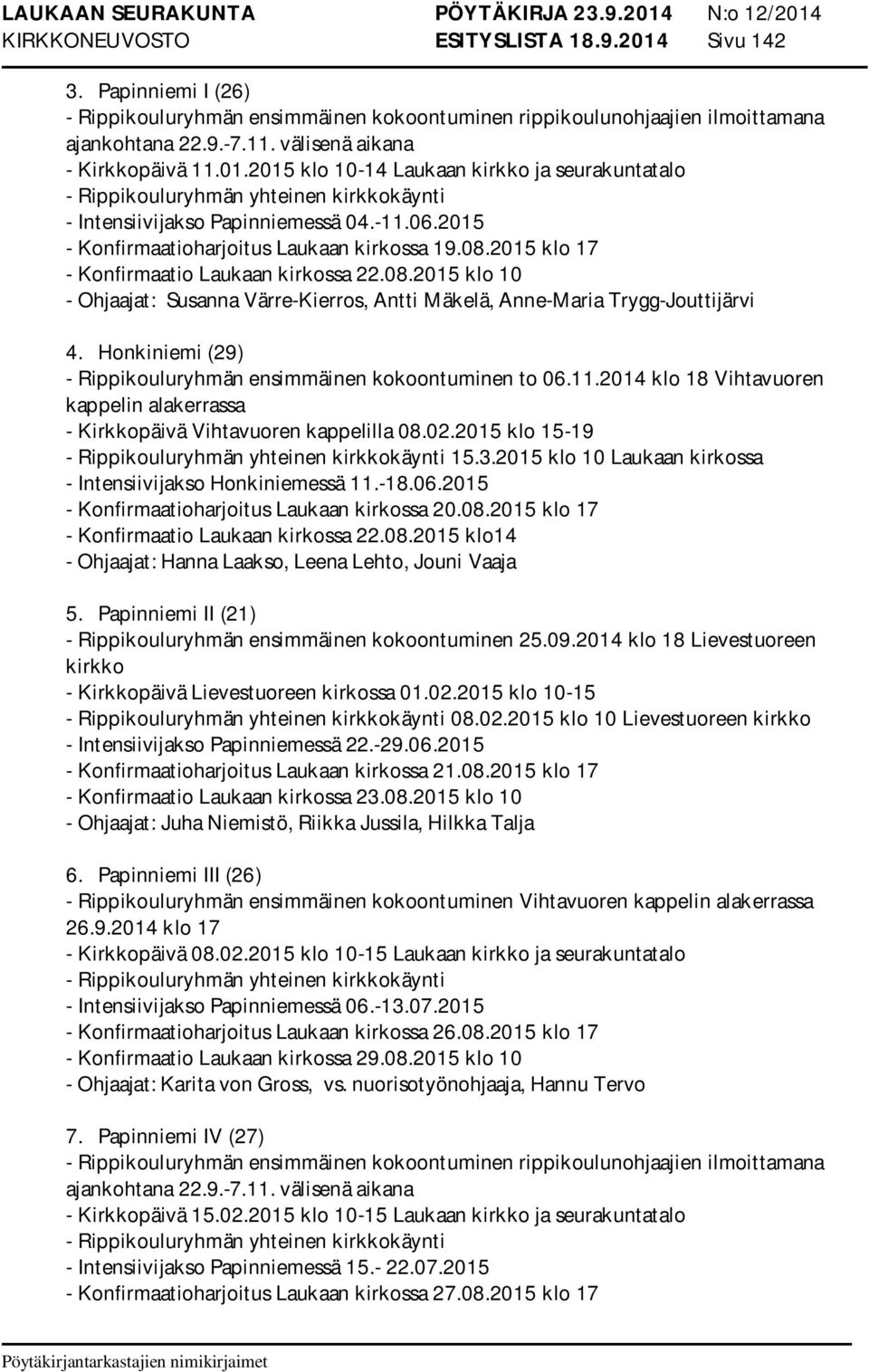 2015 - Konfirmaatioharjoitus Laukaan kirkossa 19.08.2015 klo 17 - Konfirmaatio Laukaan kirkossa 22.08.2015 klo 10 - Ohjaajat: Susanna Värre-Kierros, Antti Mäkelä, Anne-Maria Trygg-Jouttijärvi 4.