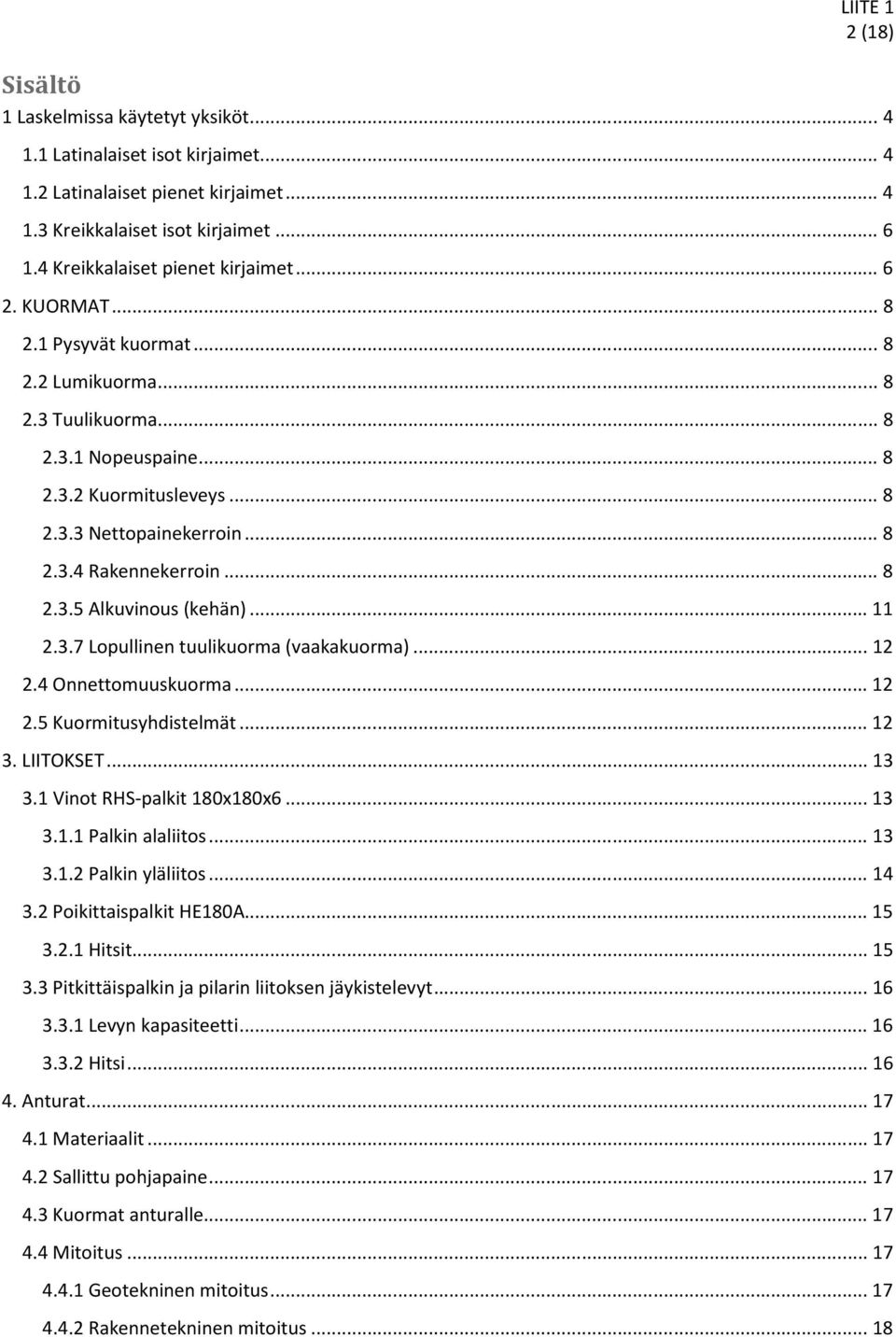 .. 11 2.3.7 Lopullinen tuulikuorma (vaakakuorma)... 12 2.4 Onnettomuuskuorma... 12 2.5 Kuormitusyhdistelmät... 12 3. LIITOKSET... 13 3.1 Vinot RHS-palkit 180x180x6... 13 3.1.1 Palkin alaliitos... 13 3.1.2 Palkin yläliitos.