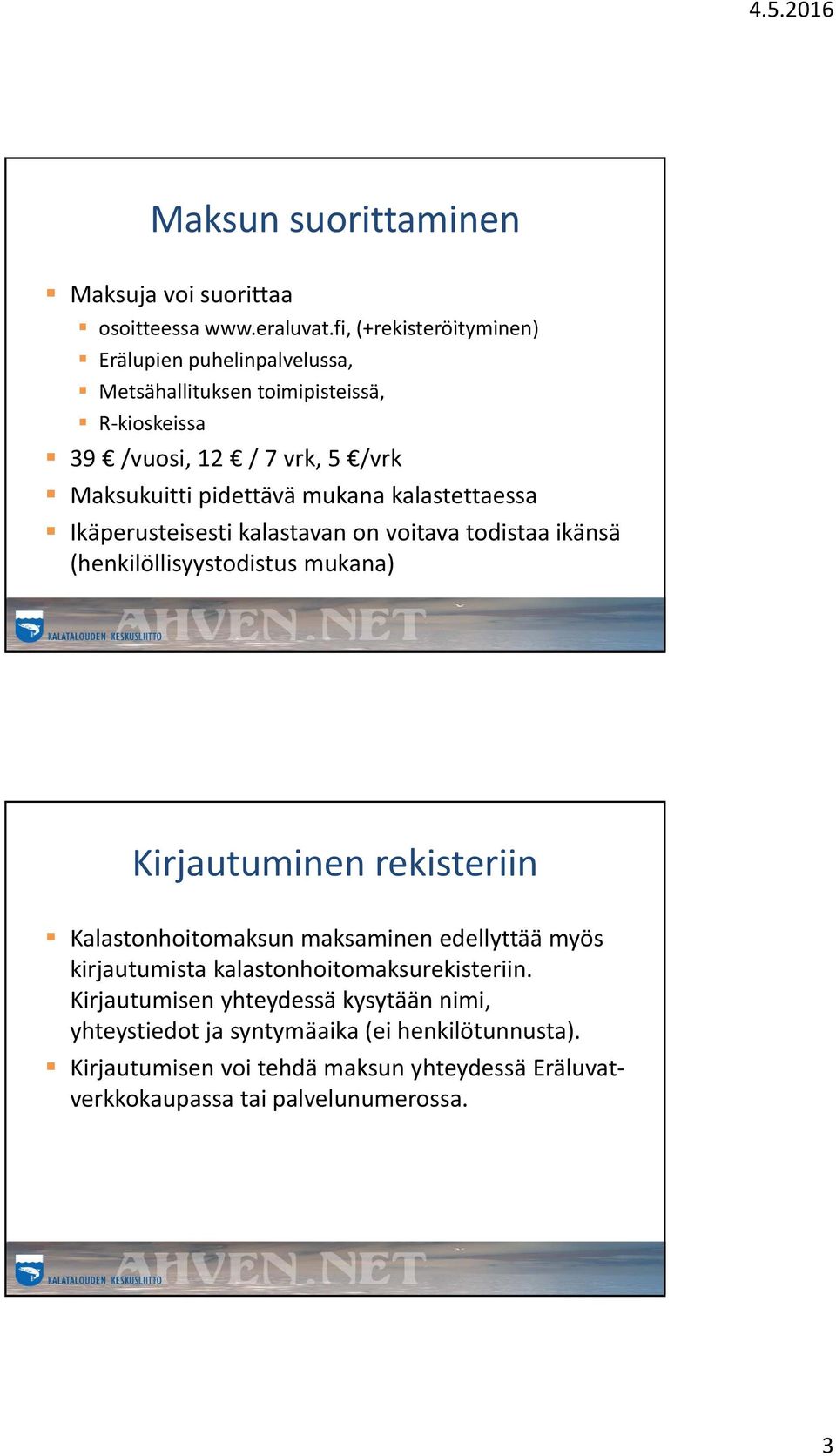 ipidettävä ä mukana kl kalastettaessa Ikäperusteisesti kalastavan on voitava todistaa ikänsä (henkilöllisyystodistus mukana) Kirjautuminen rekisteriin