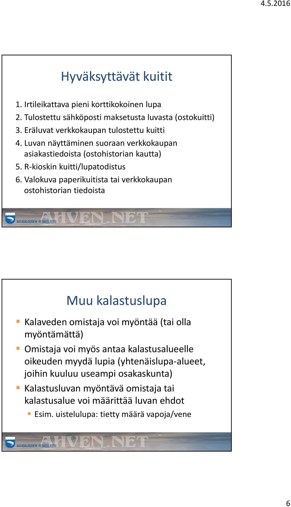 Valokuva paperikuitista tai verkkokaupan ostohistorian tiedoista Muu kalastuslupa Kalaveden omistaja voi myöntää (tai olla myöntämättä) Omistaja voi myös antaa