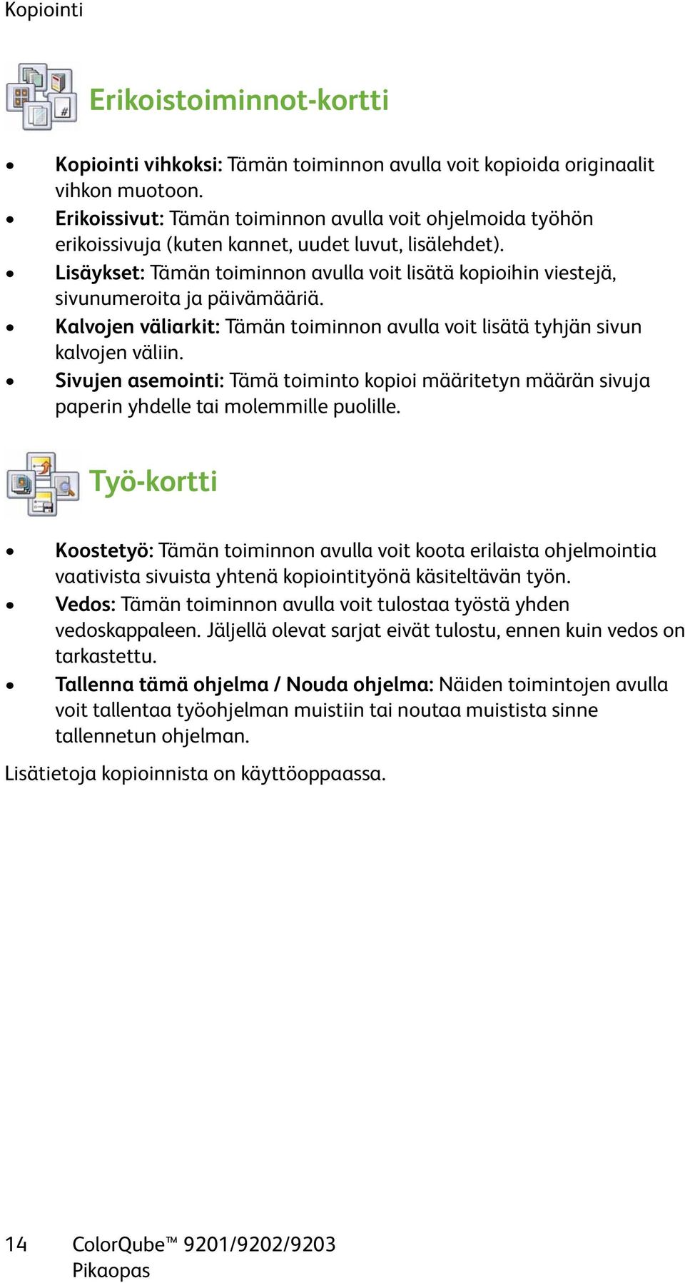 Lisäykset: Tämän toiminnon avulla voit lisätä kopioihin viestejä, sivunumeroita ja päivämääriä. Kalvojen väliarkit: Tämän toiminnon avulla voit lisätä tyhjän sivun kalvojen väliin.