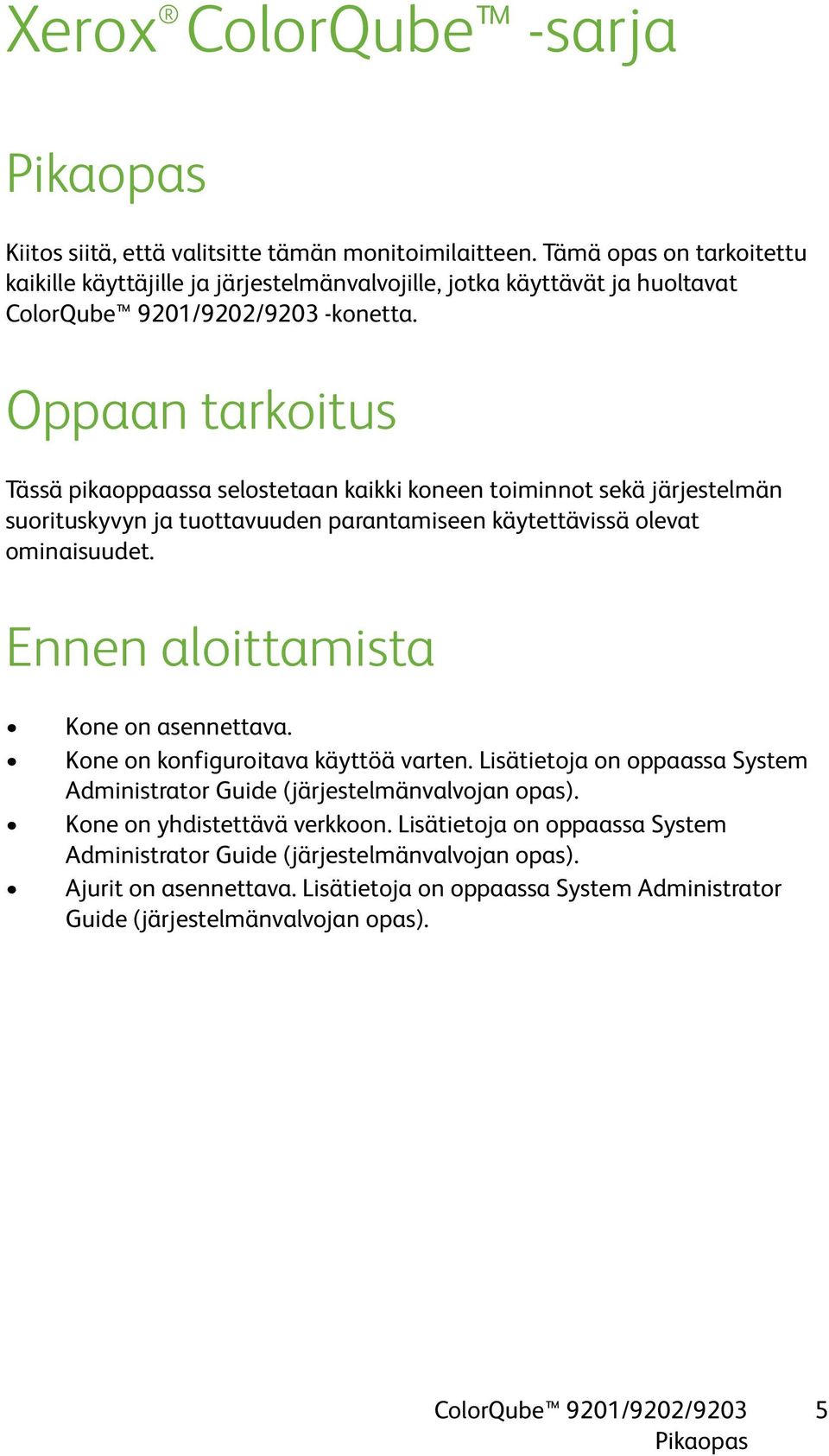 Oppaan tarkoitus Tässä pikaoppaassa selostetaan kaikki koneen toiminnot sekä järjestelmän suorituskyvyn ja tuottavuuden parantamiseen käytettävissä olevat ominaisuudet.