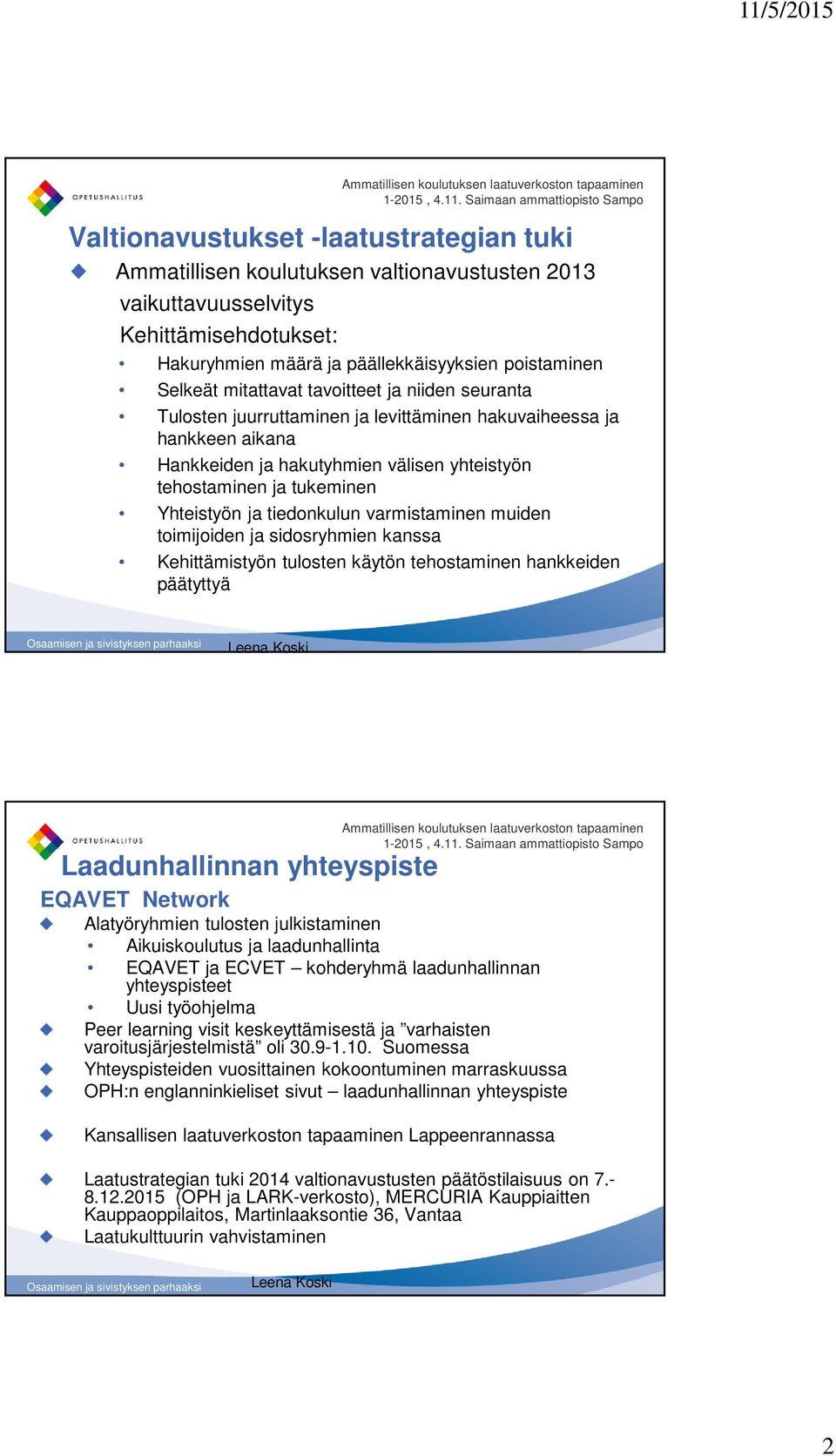 tiedonkulun varmistaminen muiden toimijoiden ja sidosryhmien kanssa Kehittämistyön tulosten käytön tehostaminen hankkeiden päätyttyä Laadunhallinnan yhteyspiste EQAVET Network Alatyöryhmien tulosten