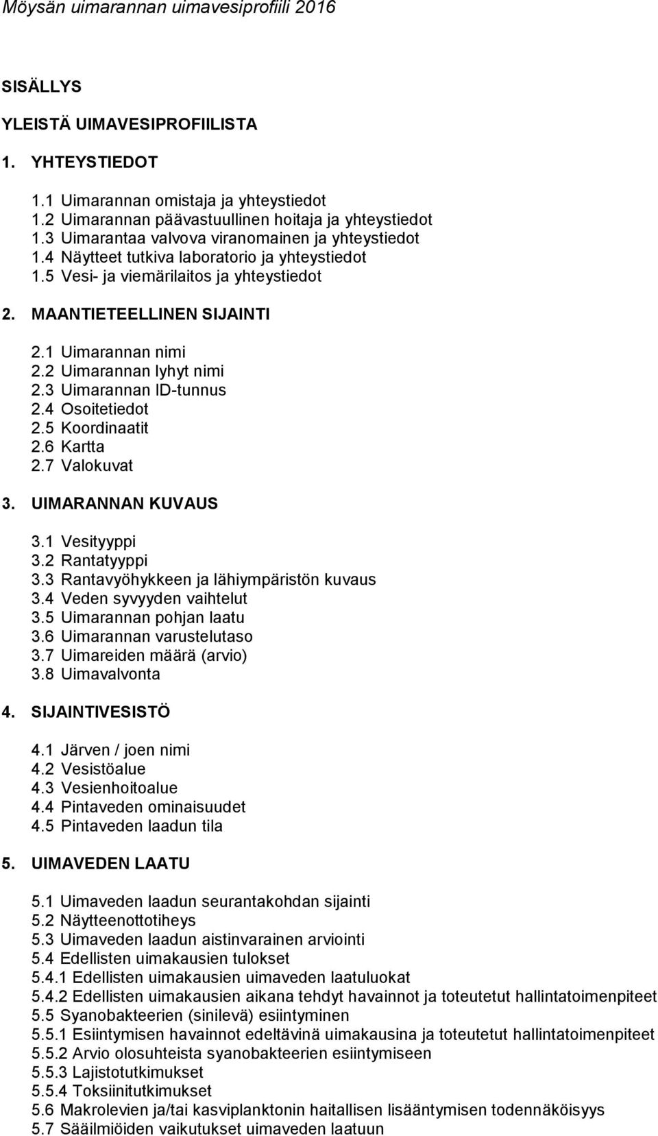 2 Uimarannan lyhyt nimi 2.3 Uimarannan ID-tunnus 2.4 Osoitetiedot 2.5 Koordinaatit 2.6 Kartta 2.7 Valokuvat 3. UIMARANNAN KUVAUS 3.1 Vesityyppi 3.2 Rantatyyppi 3.