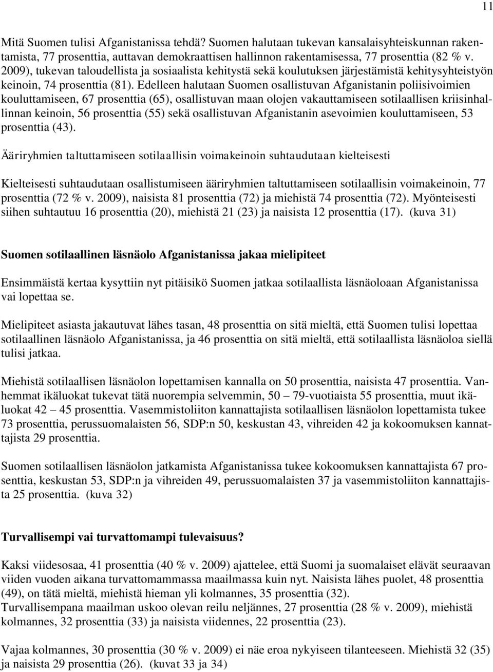 Edelleen halutaan Suomen osallistuvan Afganistanin poliisivoimien kouluttamiseen, 67 prosenttia (65), osallistuvan maan olojen vakauttamiseen sotilaallisen kriisinhallinnan keinoin, 56 prosenttia