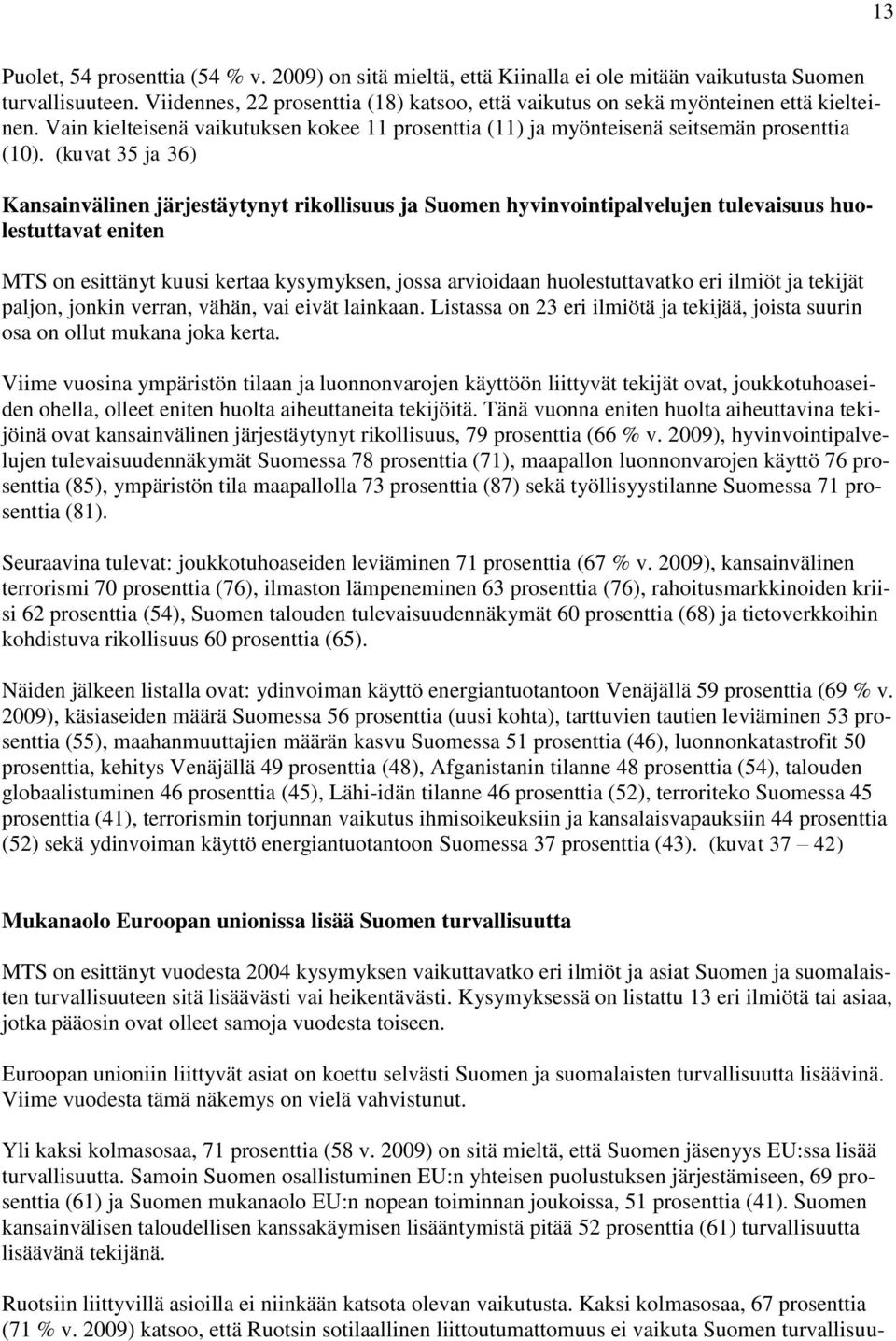 (kuvat 35 ja 36) Kansainvälinen järjestäytynyt rikollisuus ja Suomen hyvinvointipalvelujen tulevaisuus huolestuttavat eniten MTS on esittänyt kuusi kertaa kysymyksen, jossa arvioidaan