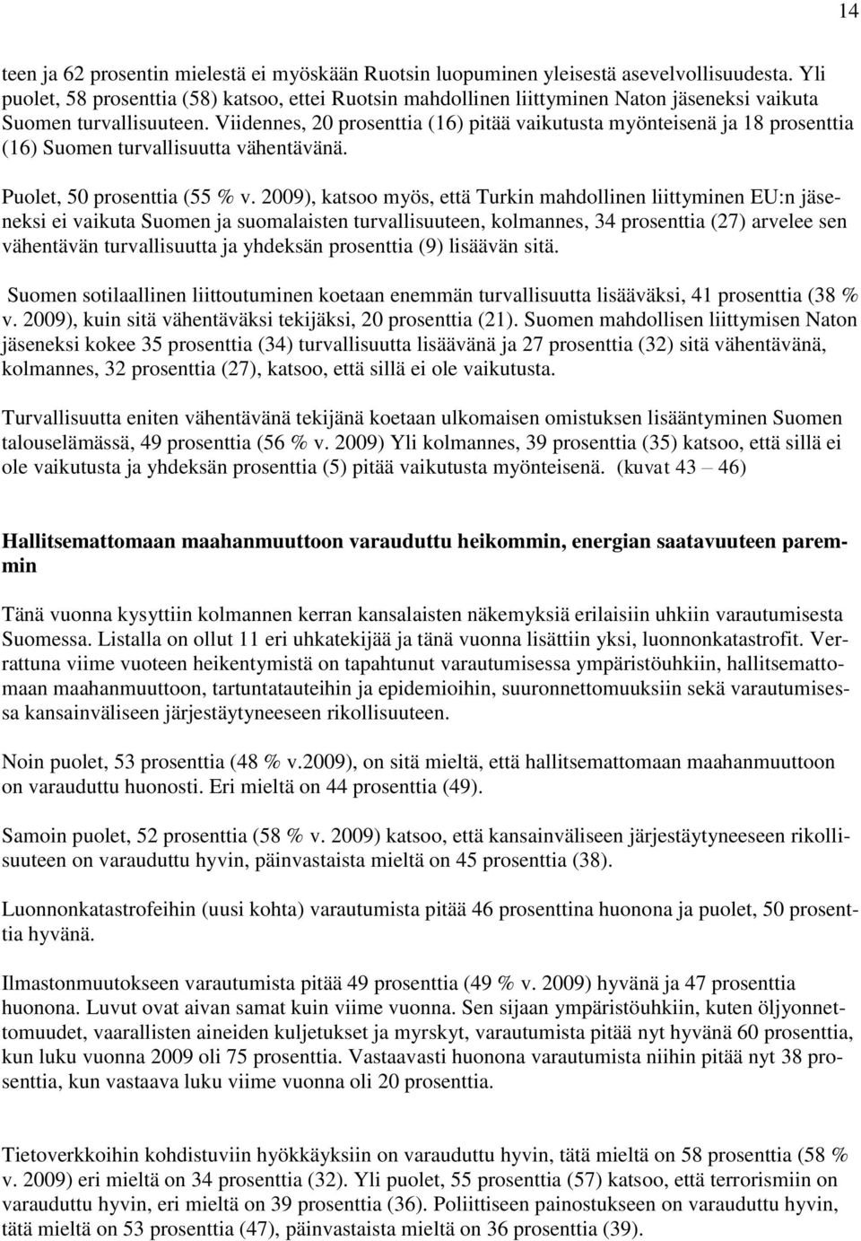 Viidennes, 20 prosenttia (16) pitää vaikutusta myönteisenä ja 18 prosenttia (16) Suomen turvallisuutta vähentävänä. Puolet, 50 prosenttia (55 % v.