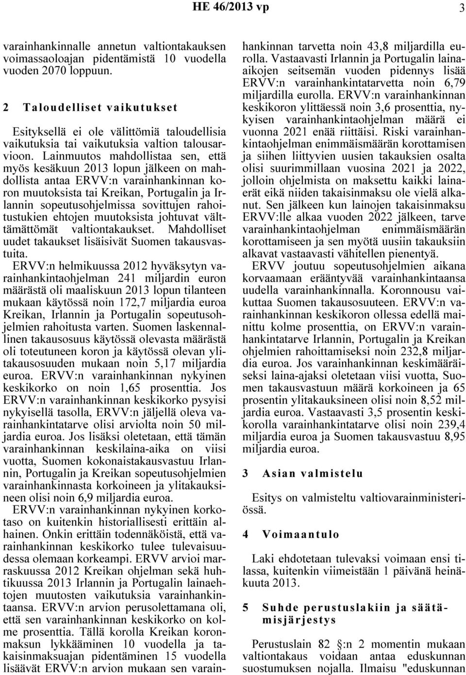 Lainmuutos mahdollistaa sen, että myös kesäkuun 2013 lopun jälkeen on mahdollista antaa ERVV:n varainhankinnan koron muutoksista tai Kreikan, Portugalin ja Irlannin sopeutusohjelmissa sovittujen