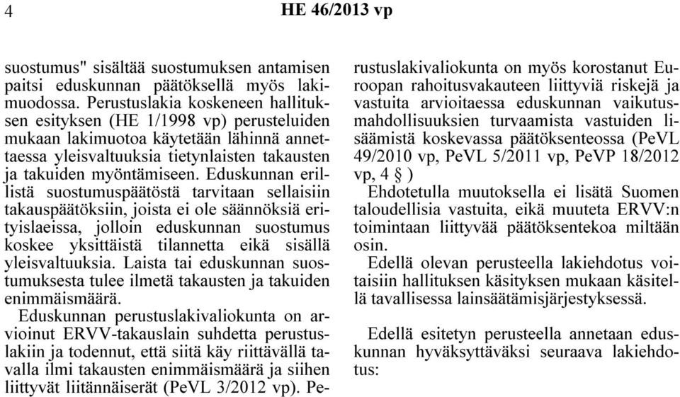 Eduskunnan erillistä suostumuspäätöstä tarvitaan sellaisiin takauspäätöksiin, joista ei ole säännöksiä erityislaeissa, jolloin eduskunnan suostumus koskee yksittäistä tilannetta eikä sisällä