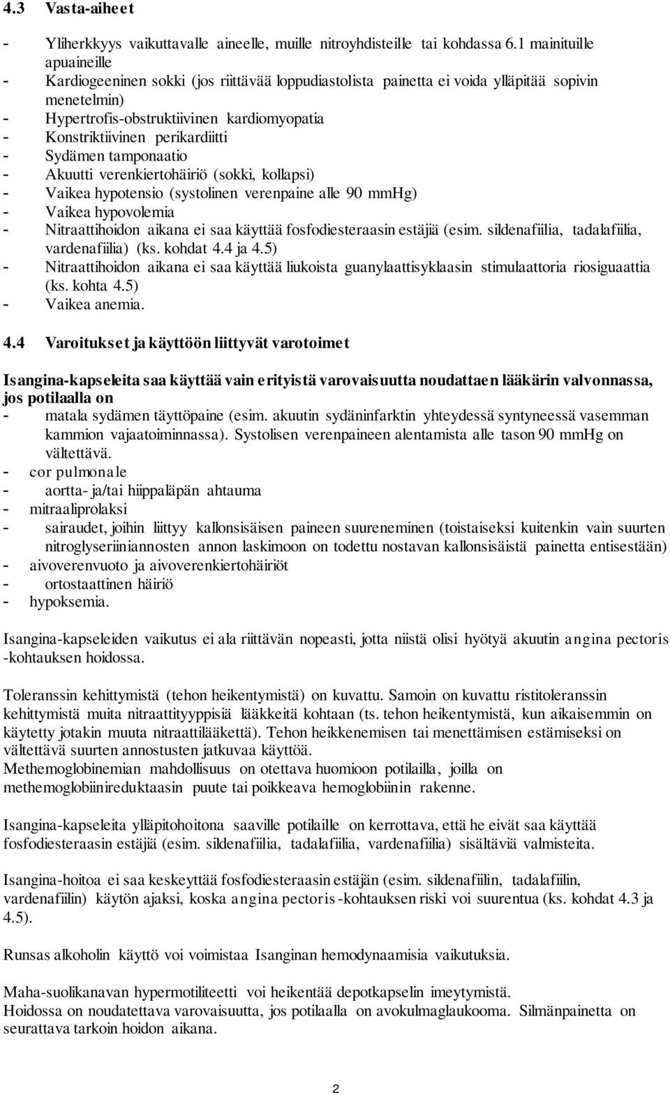 perikardiitti - Sydämen tamponaatio - Akuutti verenkiertohäiriö (sokki, kollapsi) - Vaikea hypotensio (systolinen verenpaine alle 90 mmhg) - Vaikea hypovolemia - Nitraattihoidon aikana ei saa käyttää