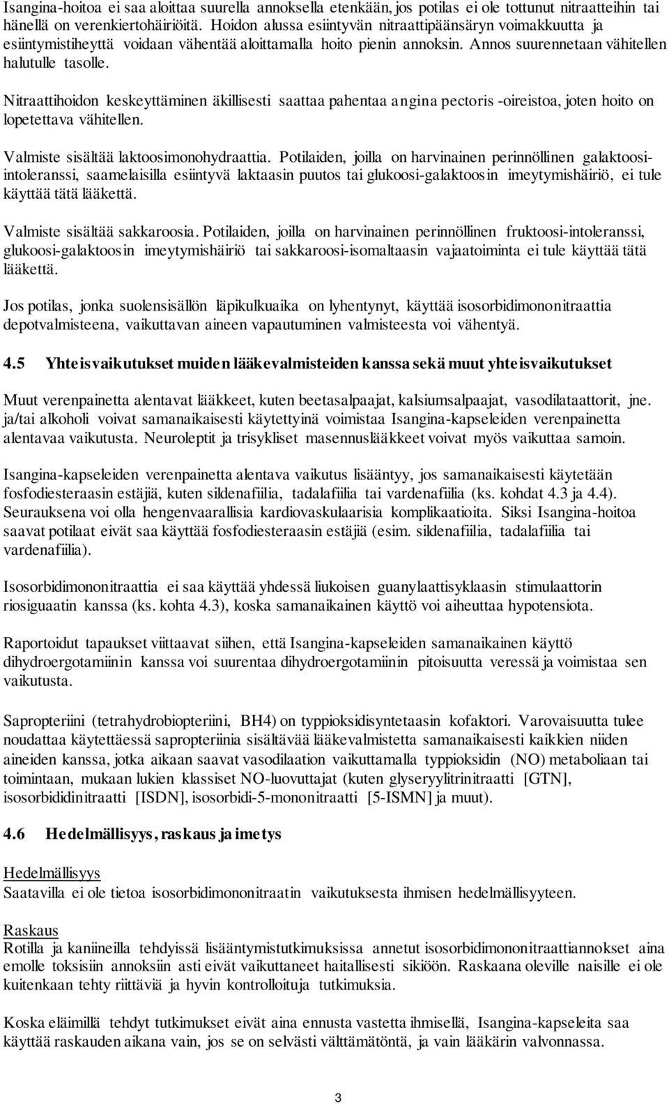 Nitraattihoidon keskeyttäminen äkillisesti saattaa pahentaa angina pectoris -oireistoa, joten hoito on lopetettava vähitellen. Valmiste sisältää laktoosimonohydraattia.