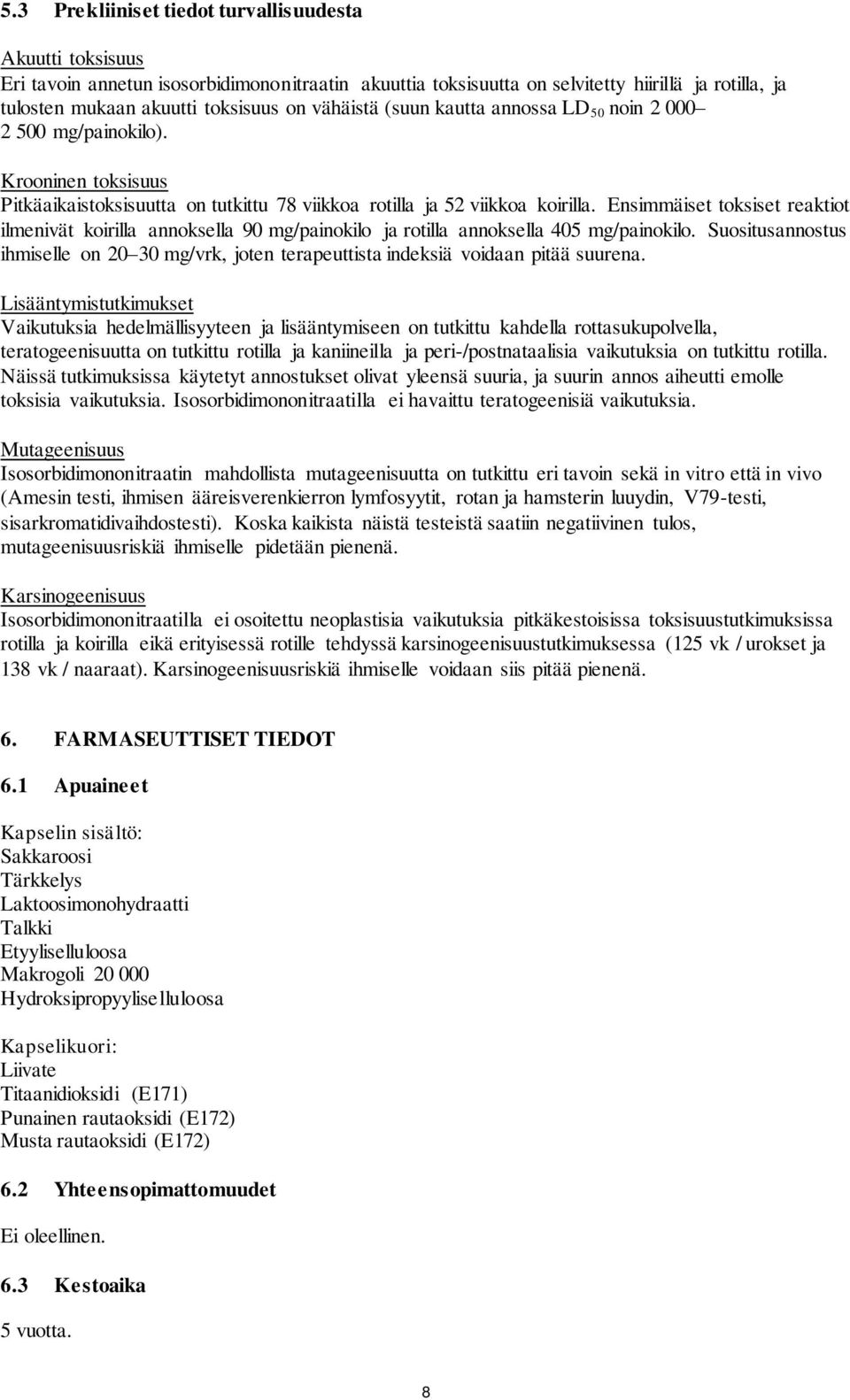 Ensimmäiset toksiset reaktiot ilmenivät koirilla annoksella 90 mg/painokilo ja rotilla annoksella 405 mg/painokilo.