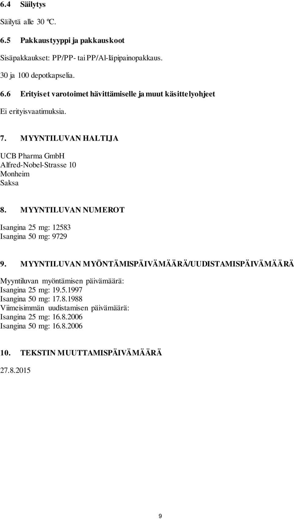 MYYNTILUVAN MYÖNTÄMISPÄIVÄMÄÄRÄ/UUDISTAMISPÄIVÄMÄÄRÄ Myyntiluvan myöntämisen päivämäärä: Isangina 25 mg: 19.5.1997 Isangina 50 mg: 17.8.