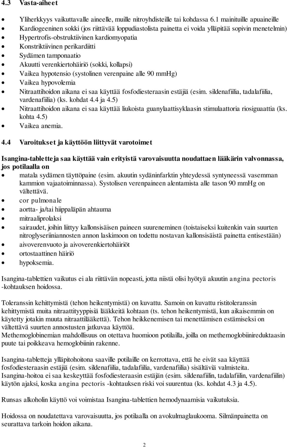 perikardiitti Sydämen tamponaatio Akuutti verenkiertohäiriö (sokki, kollapsi) Vaikea hypotensio (systolinen verenpaine alle 90 mmhg) Vaikea hypovolemia Nitraattihoidon aikana ei saa käyttää