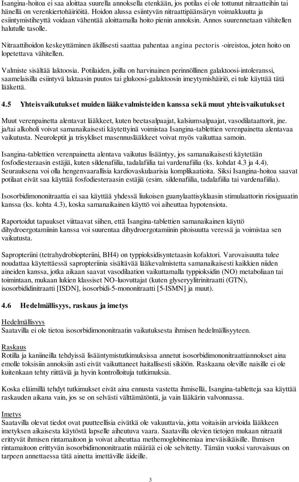Nitraattihoidon keskeyttäminen äkillisesti saattaa pahentaa angina pectoris -oireistoa, joten hoito on lopetettava vähitellen. Valmiste sisältää laktoosia.