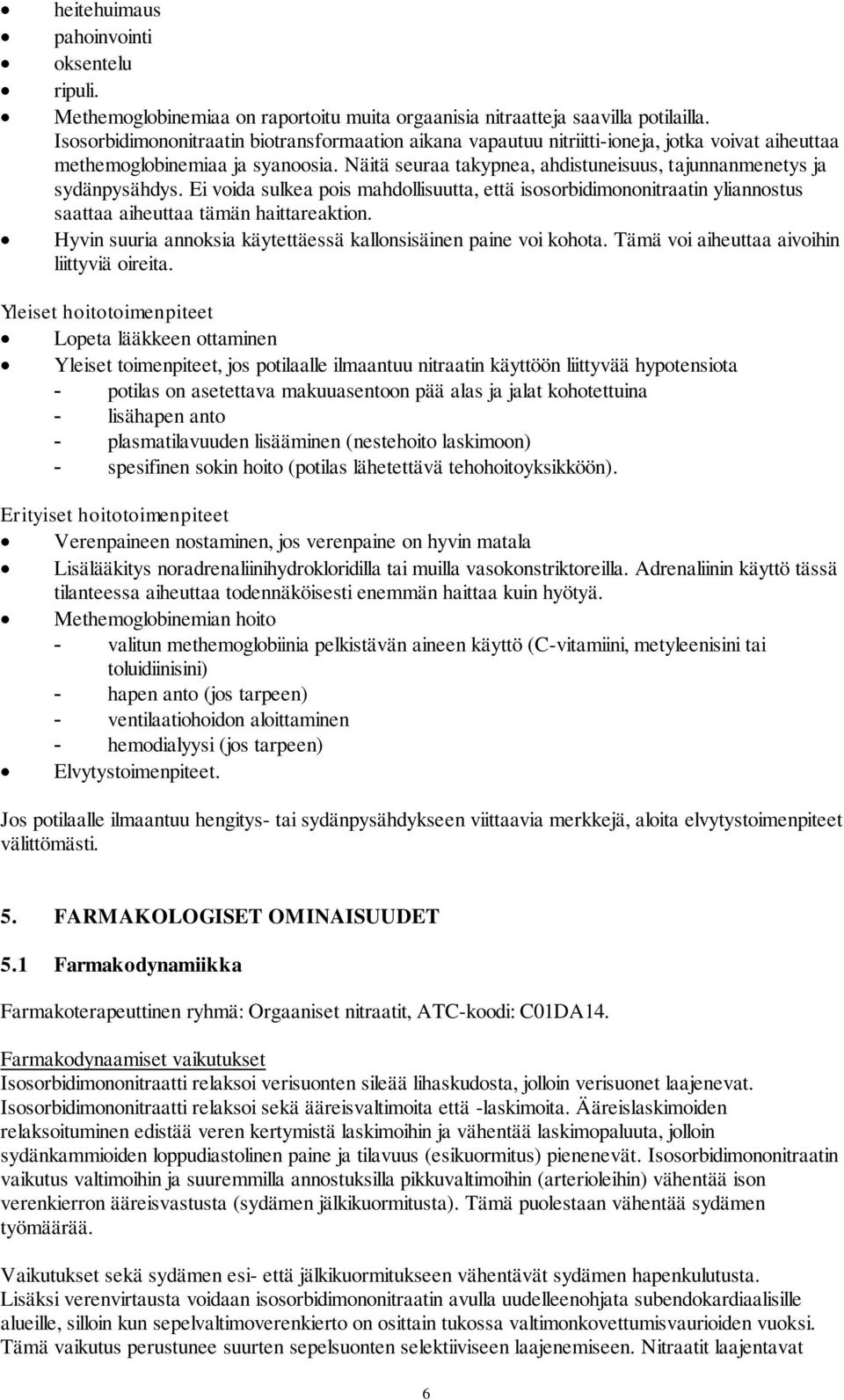 Näitä seuraa takypnea, ahdistuneisuus, tajunnanmenetys ja sydänpysähdys. Ei voida sulkea pois mahdollisuutta, että isosorbidimononitraatin yliannostus saattaa aiheuttaa tämän haittareaktion.